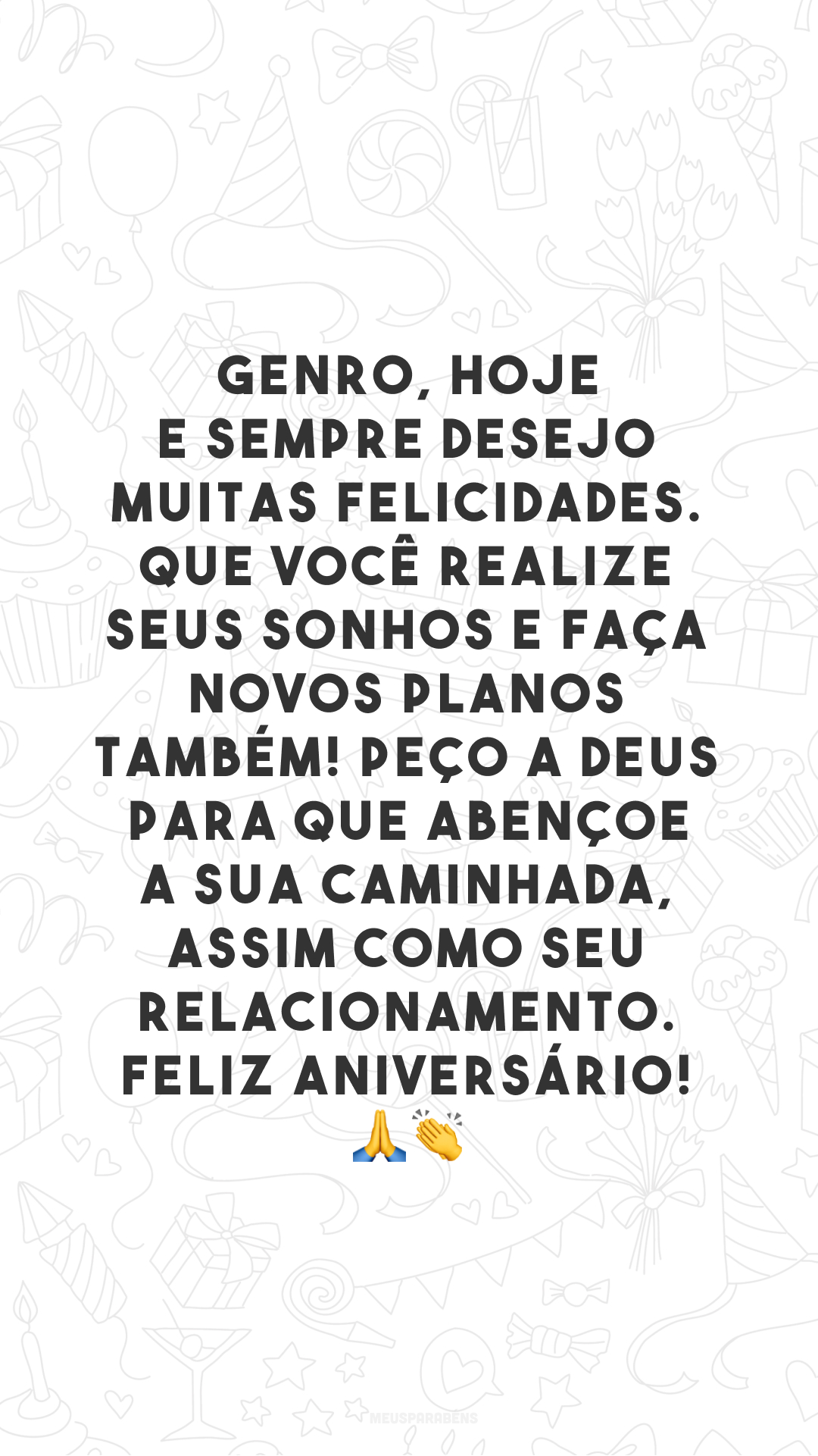 Genro, hoje e sempre desejo muitas felicidades. Que você realize seus sonhos e faça novos planos também! Peço a Deus para que abençoe a sua caminhada, assim como seu relacionamento. Feliz aniversário! 🙏👏