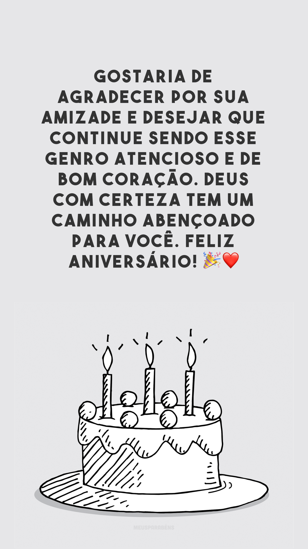 Gostaria de agradecer por sua amizade e desejar que continue sendo esse genro atencioso e de bom coração. Deus com certeza tem um caminho abençoado para você. Feliz aniversário! 🎉❤