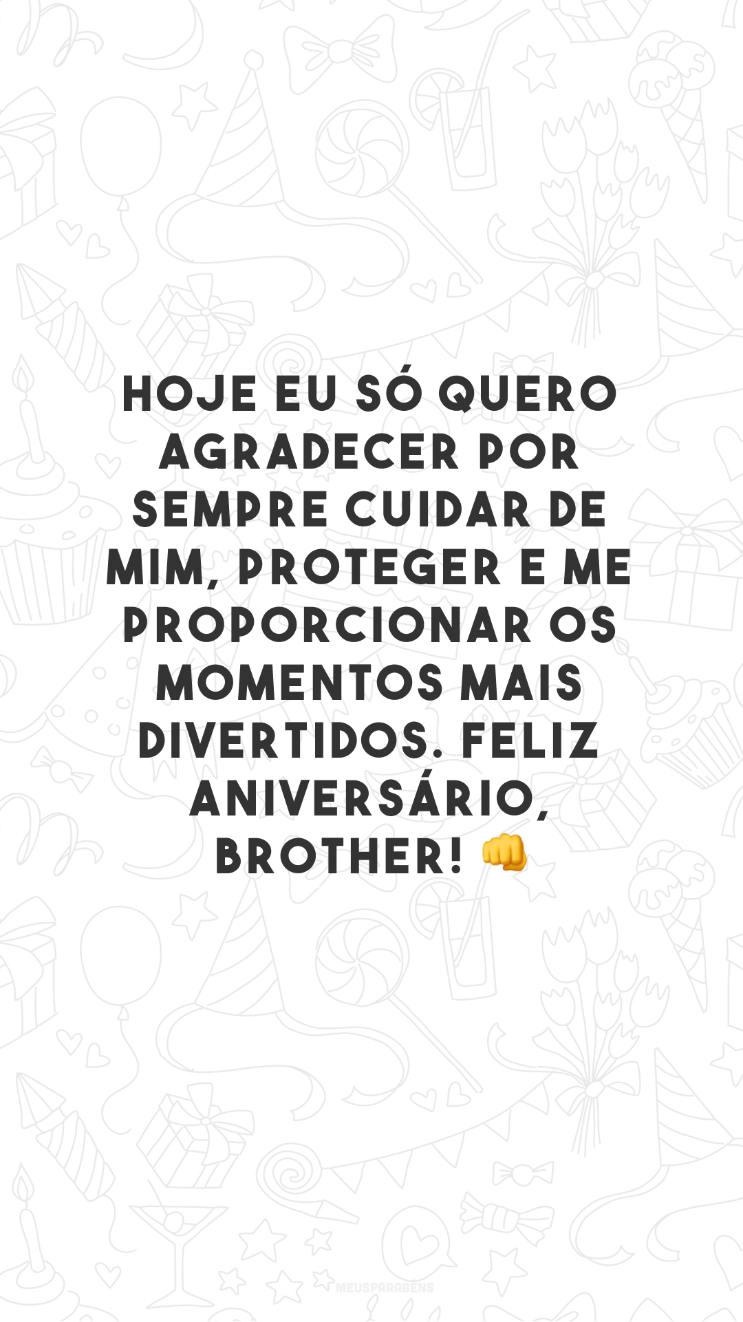 Hoje eu só quero agradecer por sempre cuidar de mim, proteger e me proporcionar os momentos mais divertidos. Feliz aniversário, brother! 👊