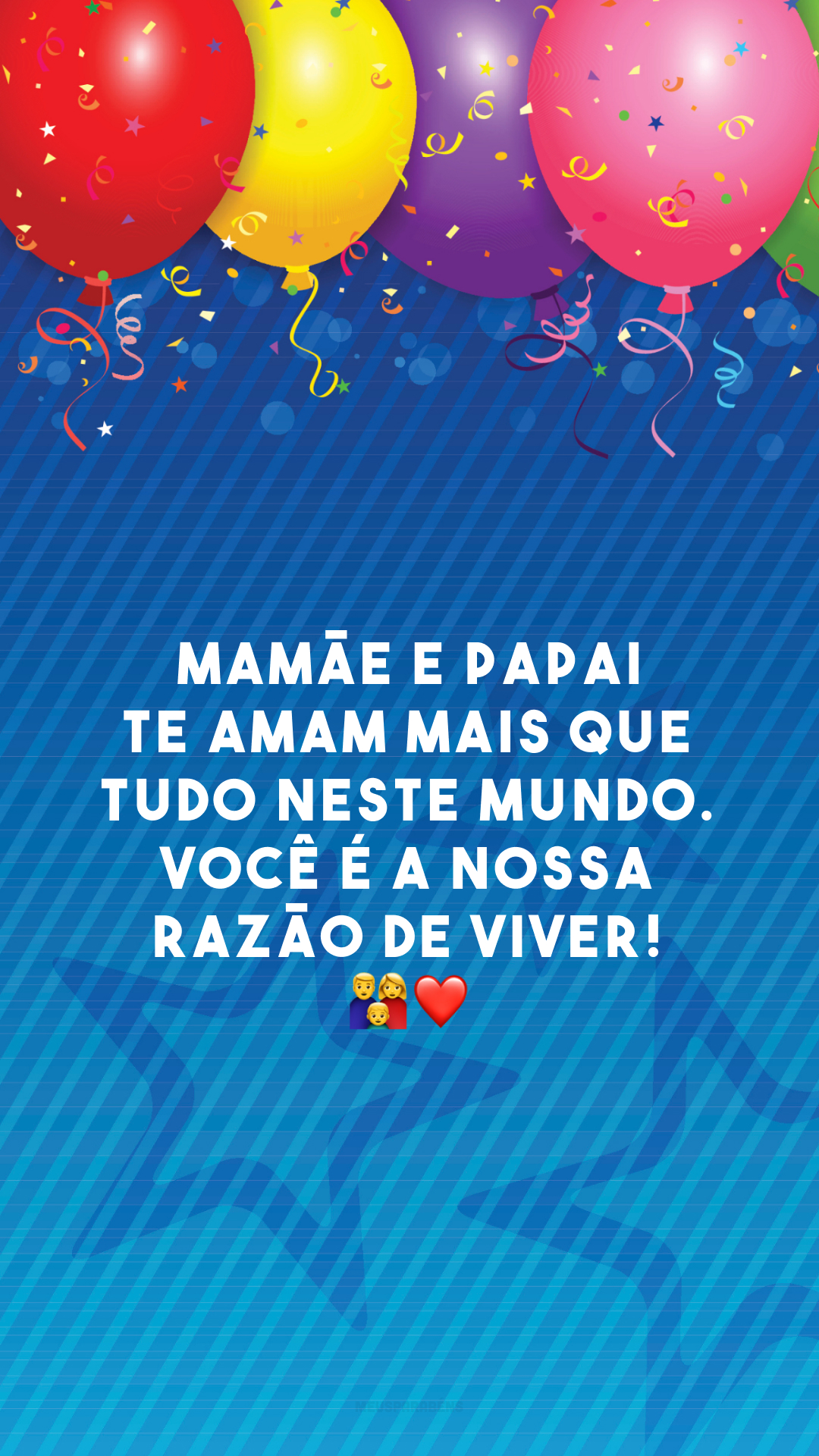 Mamãe e papai te amam mais que tudo neste mundo. Você é a nossa razão de viver! 👨‍👩‍👦❤