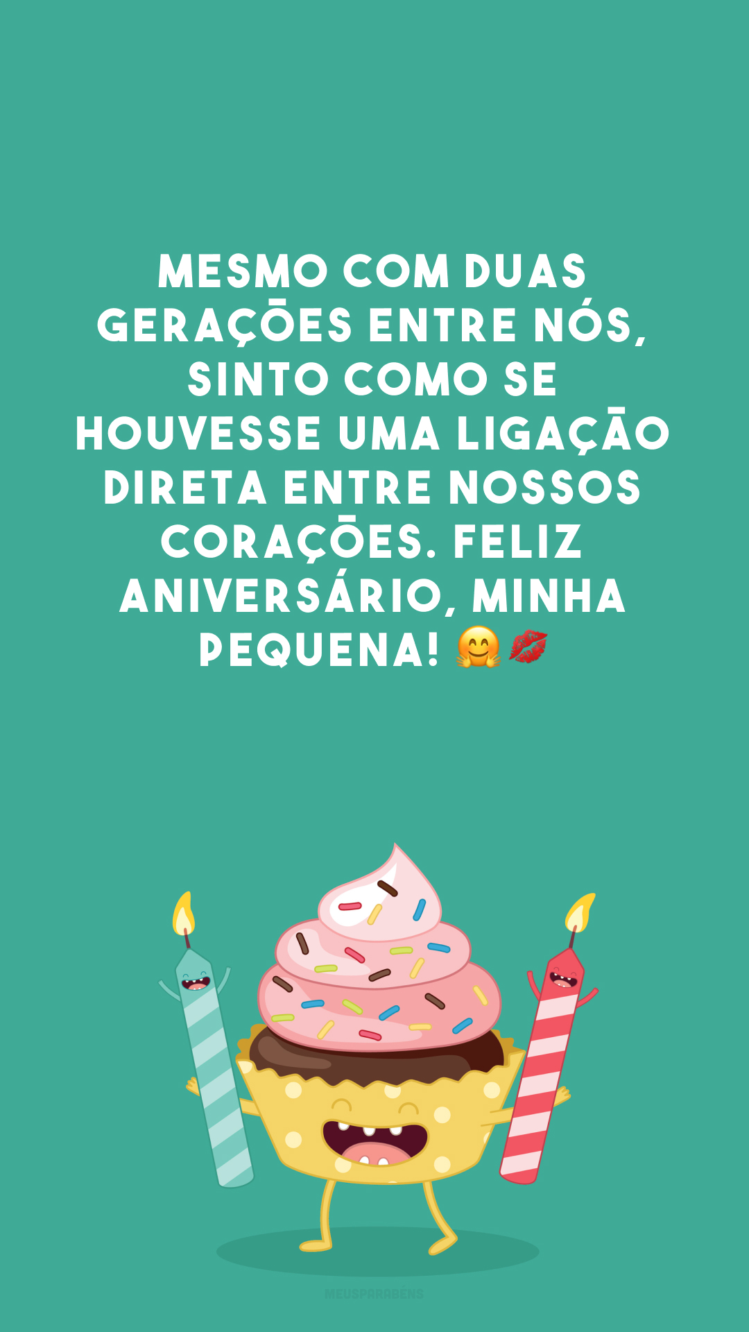 Mesmo com duas gerações entre nós, sinto como se houvesse uma ligação direta entre nossos corações. Feliz aniversário, minha pequena! 🤗💋