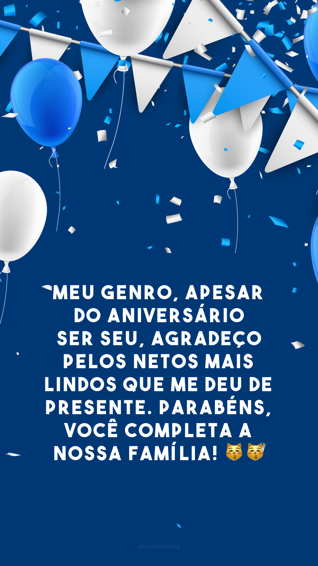 Meu genro, apesar do aniversário ser seu, agradeço pelos netos mais lindos que me deu de presente. Parabéns, você completa a nossa família! 😽😽