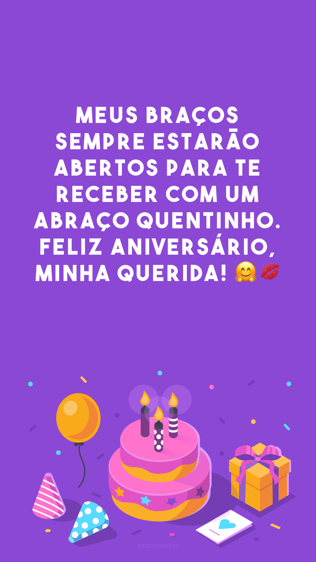 Meus braços sempre estarão abertos para te receber com um abraço quentinho. Feliz aniversário, minha querida! 🤗💋