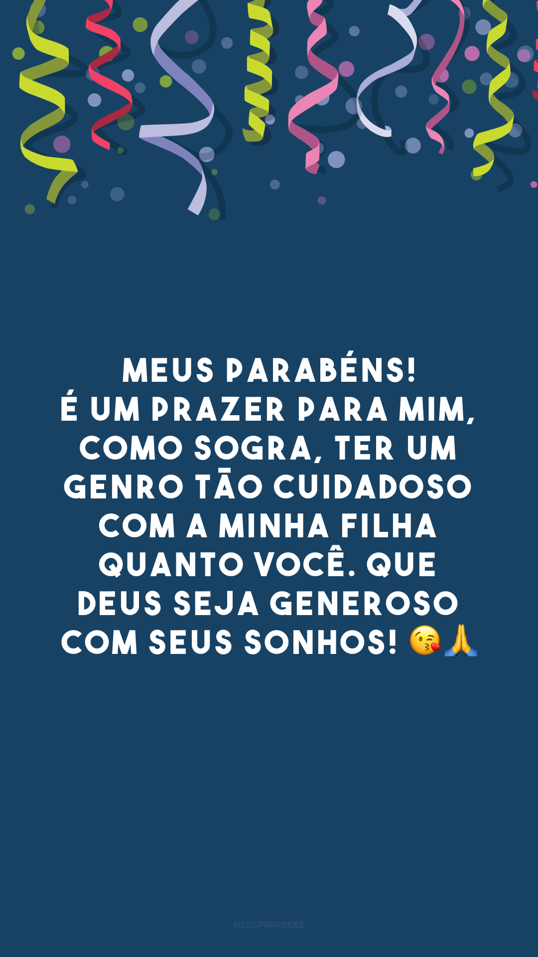 Meus parabéns! É um prazer para mim, como sogra, ter um genro tão cuidadoso com a minha filha quanto você. Que Deus seja generoso com seus sonhos! 😘🙏