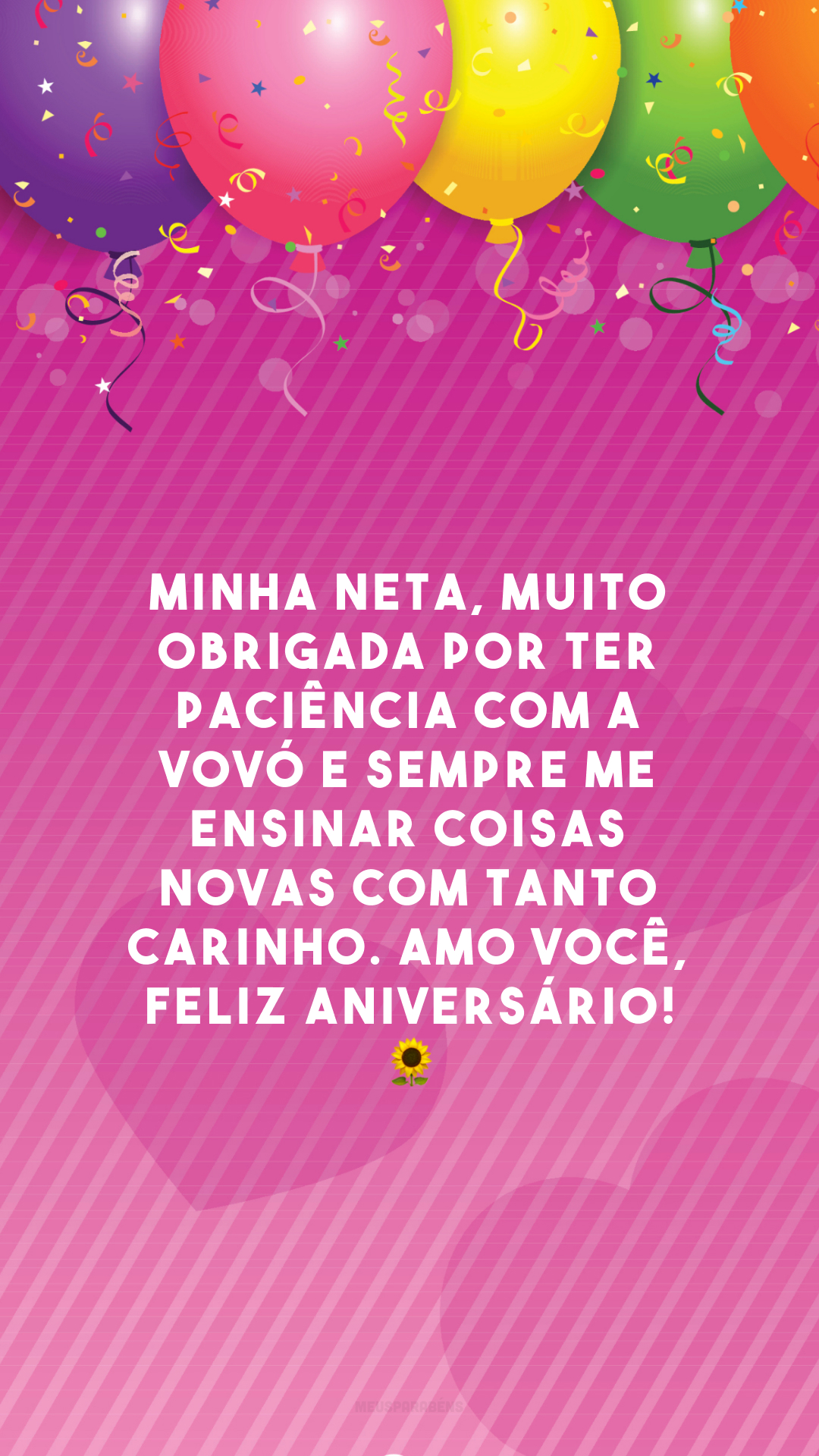 Minha neta, muito obrigada por ter paciência com a vovó e sempre me ensinar coisas novas com tanto carinho. Amo você, feliz aniversário! 🌻