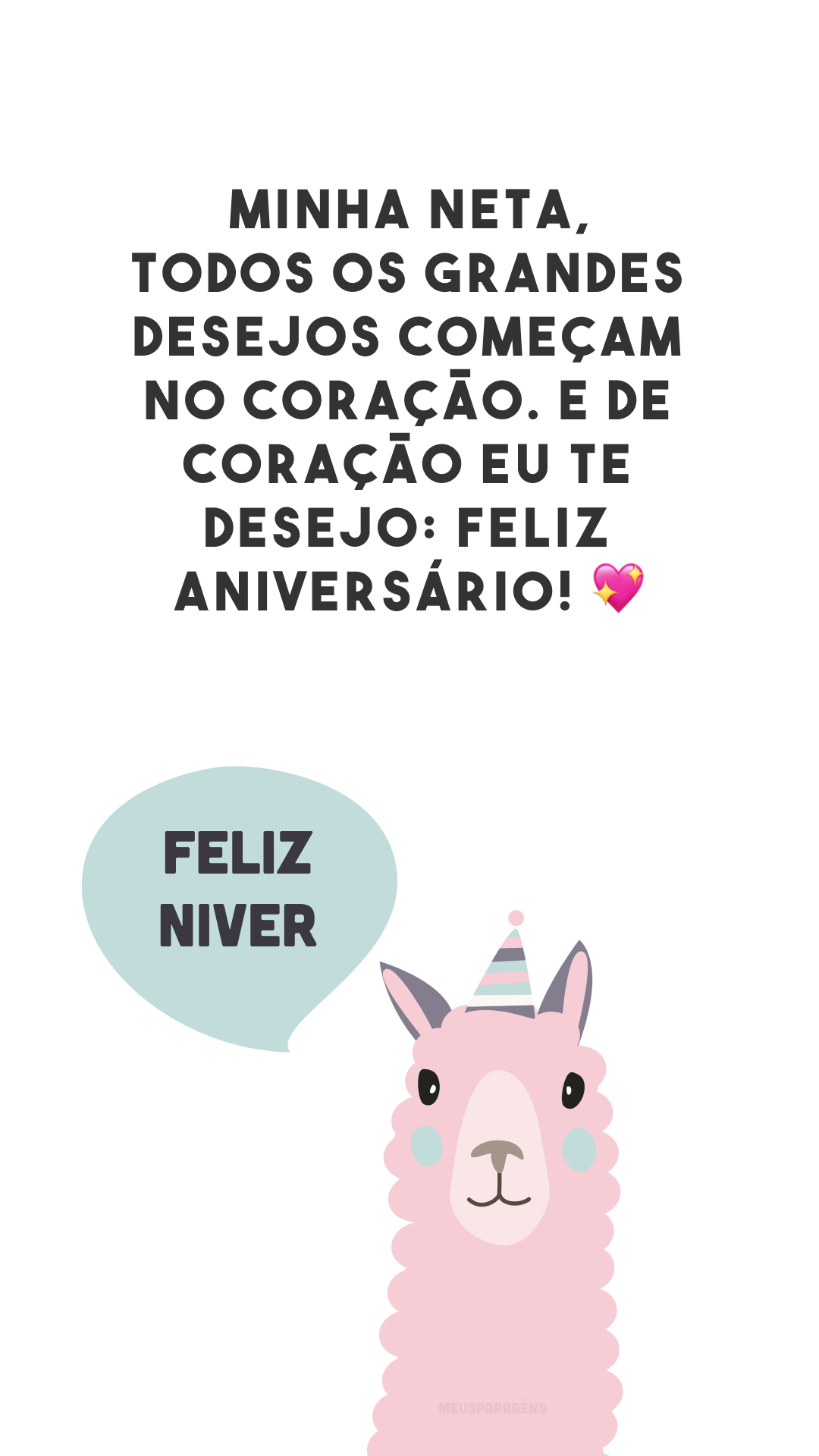 Minha neta, todos os grandes desejos começam no coração. E de coração eu te desejo: feliz aniversário! 💖