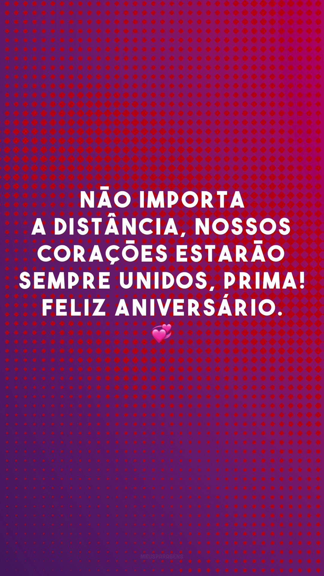 Não importa a distância, nossos corações estarão sempre unidos, prima! Feliz aniversário. 💞