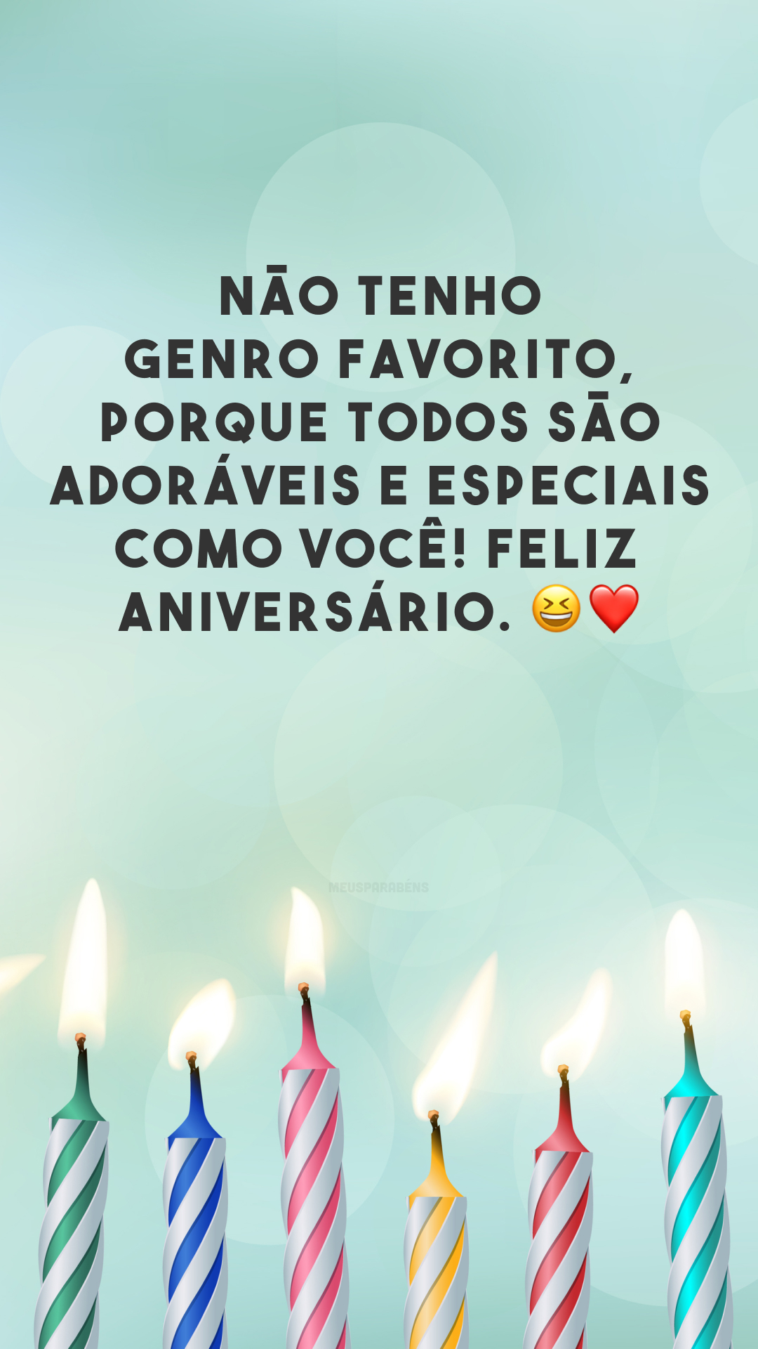 Não tenho genro favorito, porque todos são adoráveis e especiais como você! Feliz aniversário. 😆❤