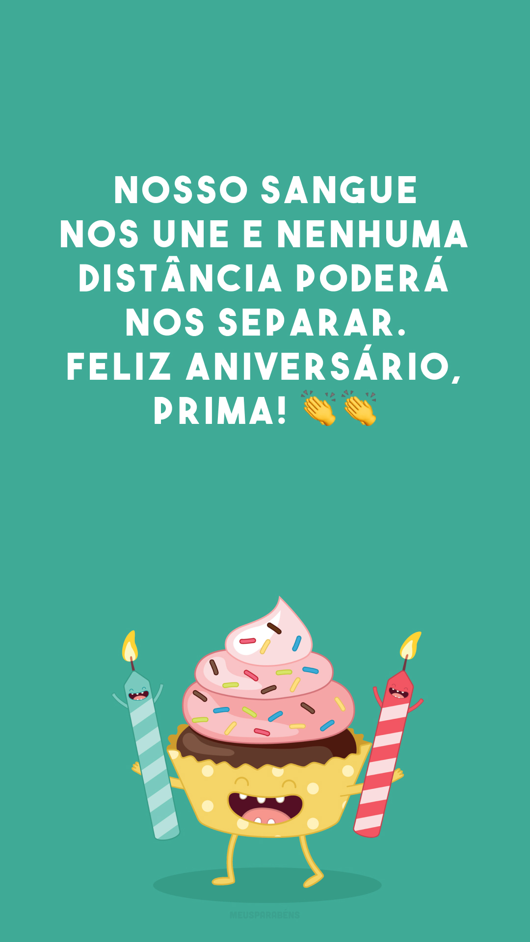 Nosso sangue nos une e nenhuma distância poderá nos separar. Feliz aniversário, prima! 👏👏