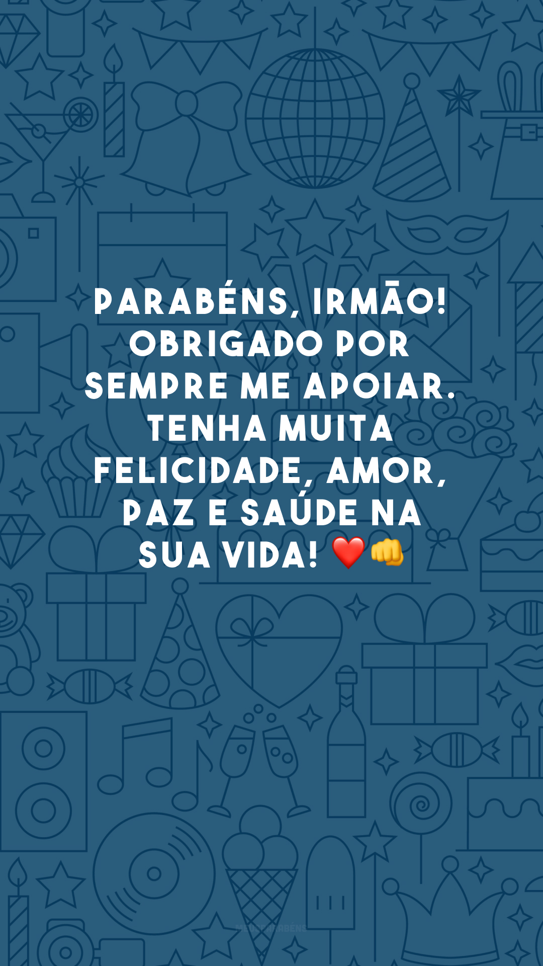 Parabéns, irmão! Obrigado por sempre me apoiar. Tenha muita felicidade, amor, paz e saúde na sua vida! ❤👊