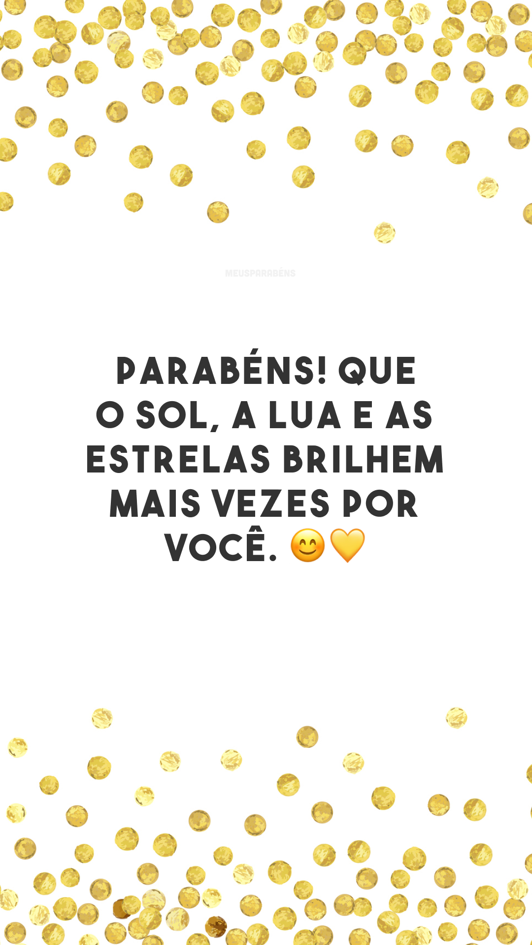 Parabéns! Que o sol, a lua e as estrelas brilhem mais vezes por você. 😊💛