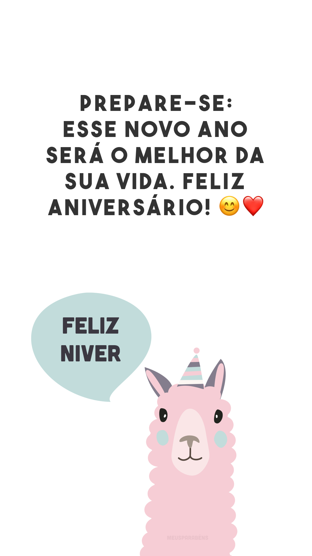 Prepare-se: esse novo ano será o melhor da sua vida. Feliz aniversário! 😊❤