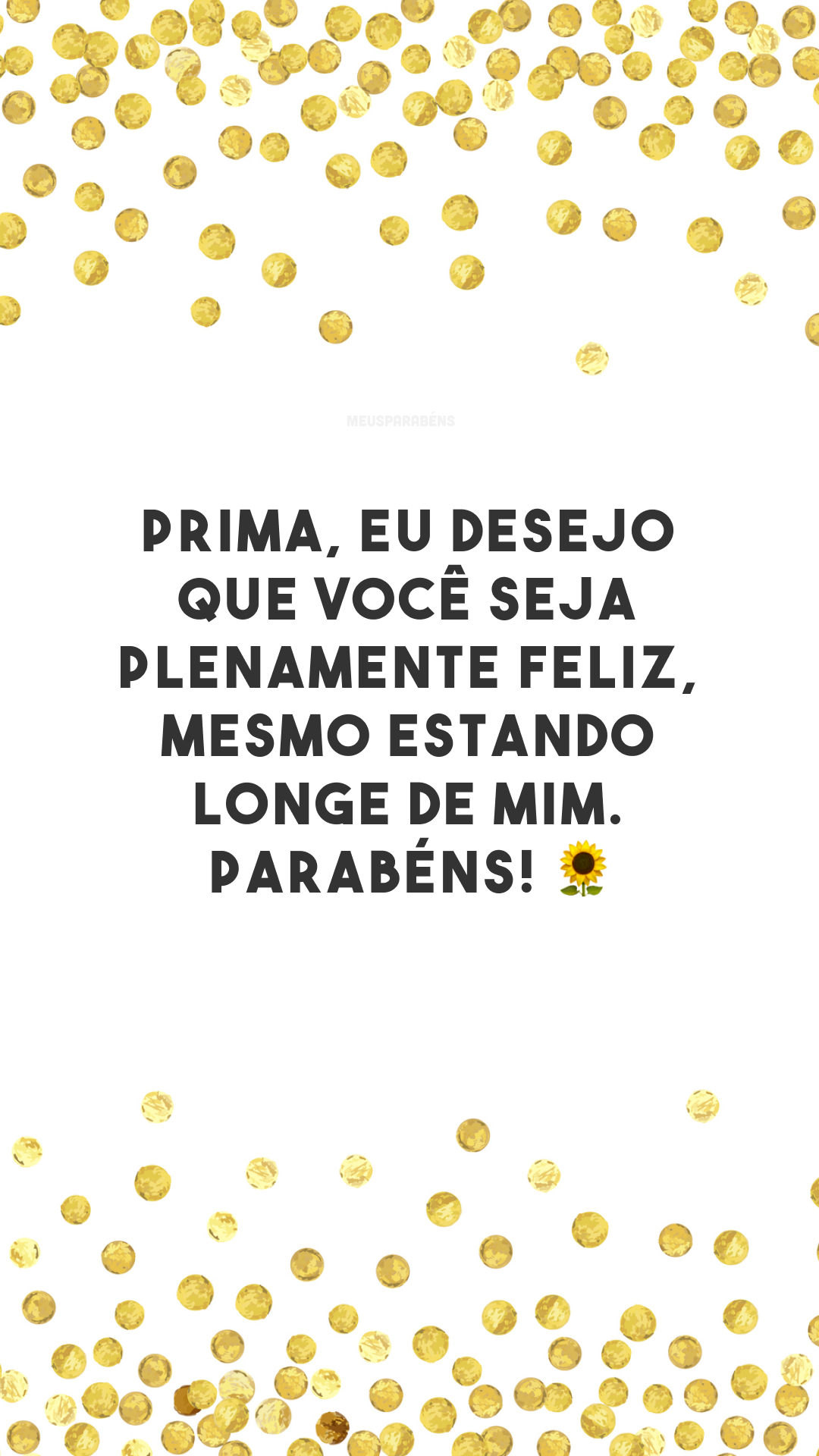 Prima, eu desejo que você seja plenamente feliz, mesmo estando longe de mim. Parabéns! 🌻