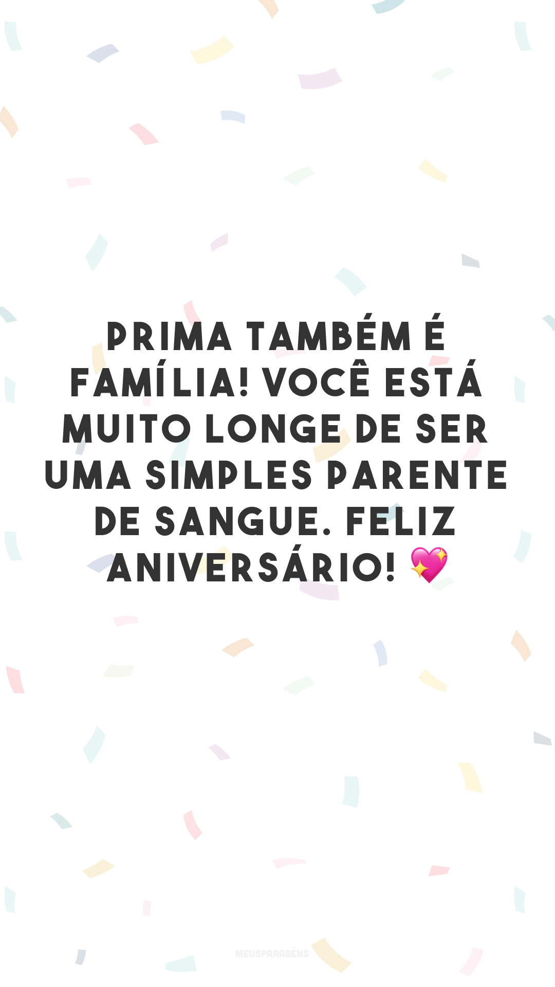 Prima também é família! Você está muito longe de ser uma simples parente de sangue. Feliz aniversário! 💖