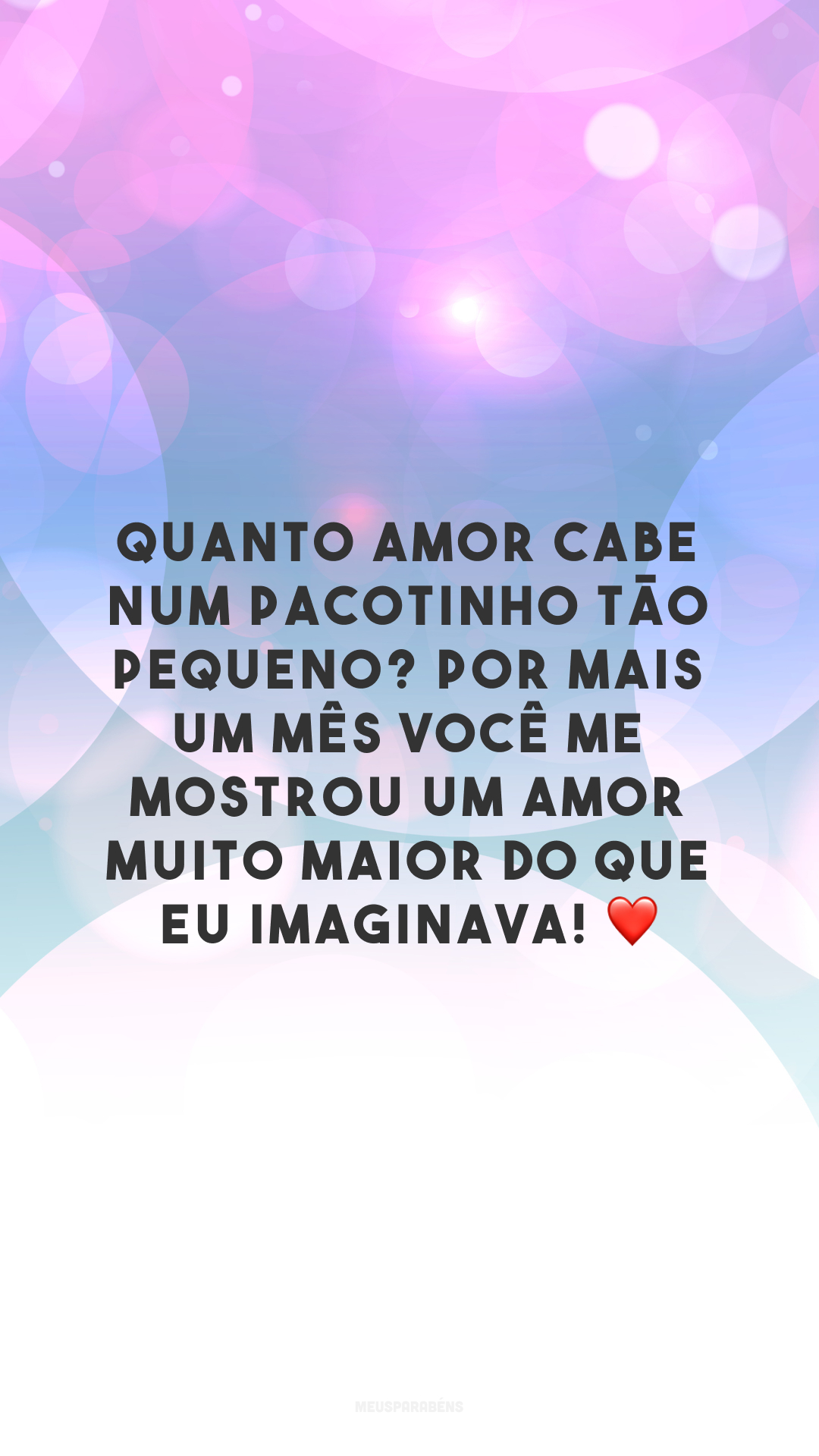 Quanto amor cabe num pacotinho tão pequeno? Por mais um mês você me mostrou um amor muito maior do que eu imaginava! ❤