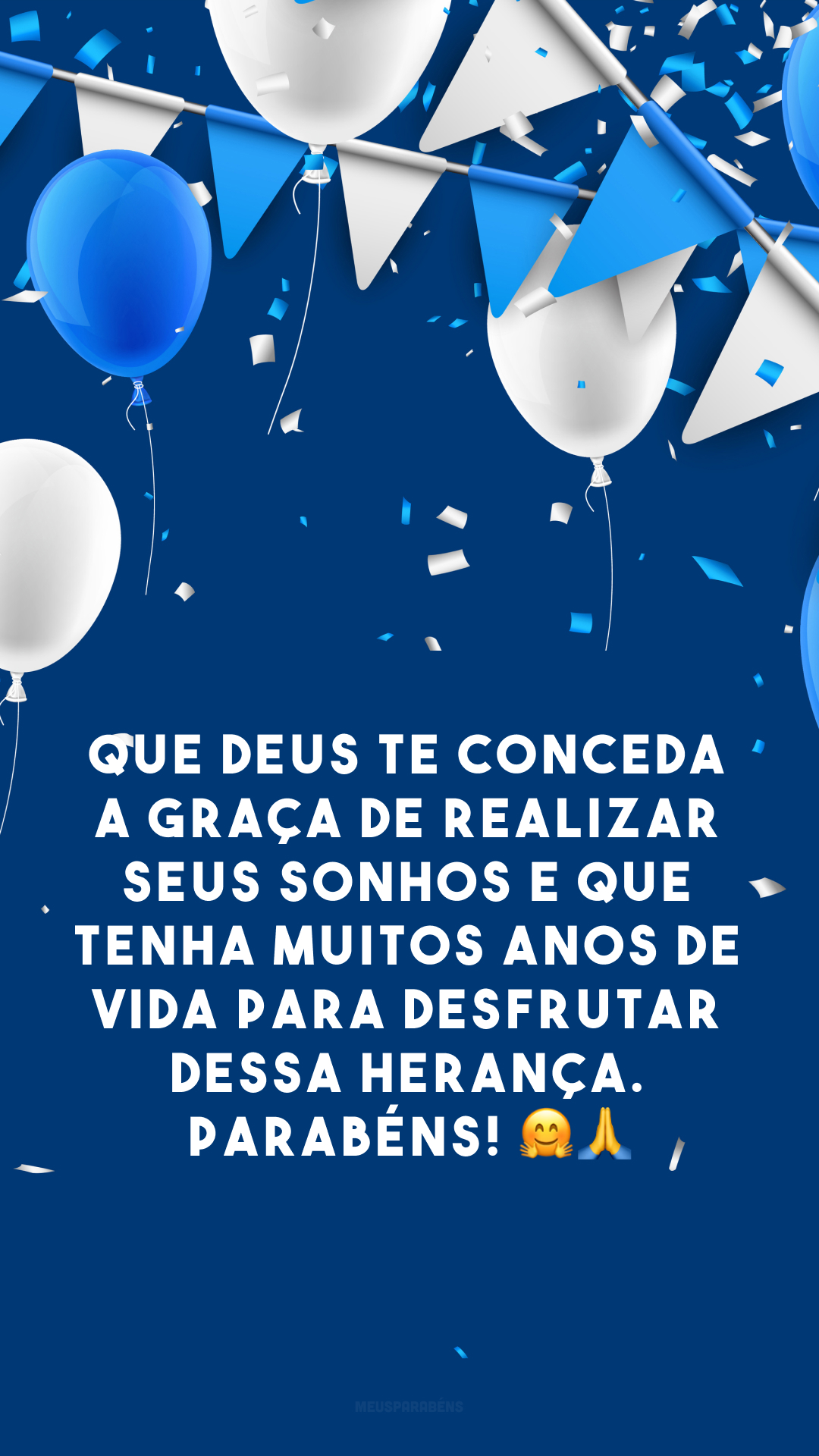 Que Deus te conceda a graça de realizar seus sonhos e que tenha muitos anos de vida para desfrutar dessa herança. Parabéns! 🤗🙏