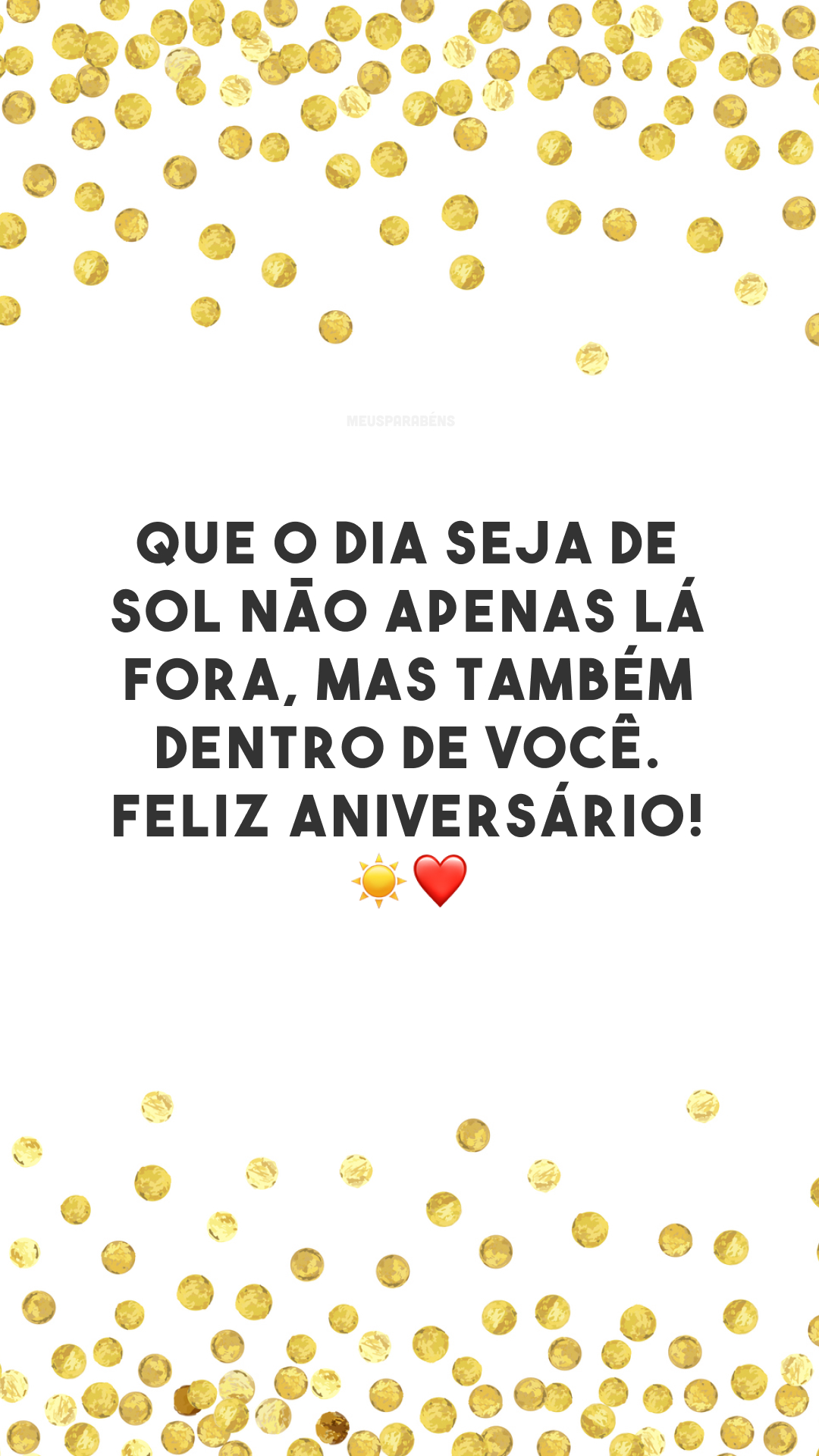 Que o dia seja de sol não apenas lá fora, mas também dentro de você. Feliz aniversário! ☀❤