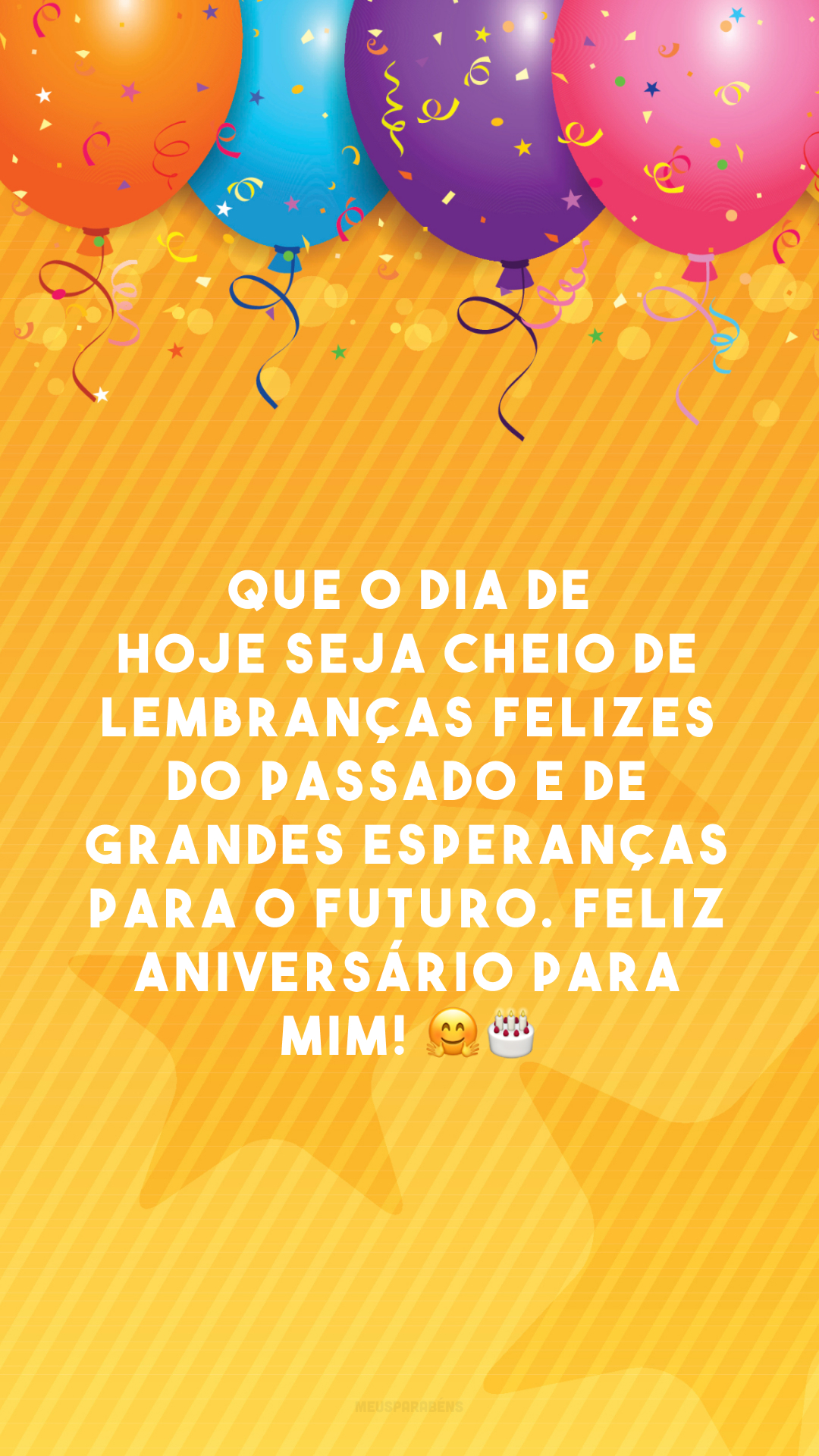 Que o dia de hoje seja cheio de lembranças felizes do passado e de grandes esperanças para o futuro. Feliz aniversário para mim! 🤗🎂