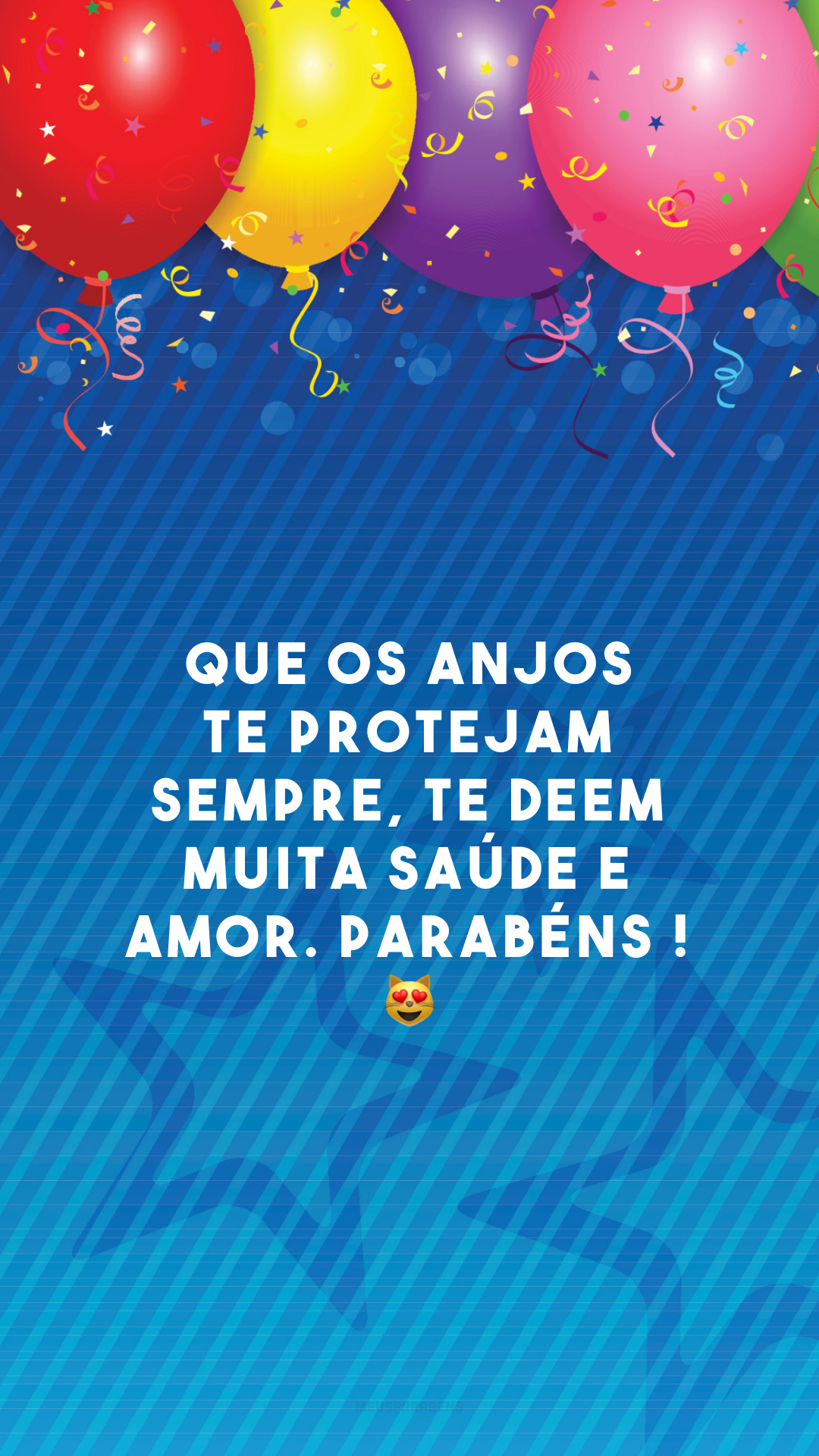 Que os anjos te protejam sempre, te deem muita saúde e amor. Parabéns! 😻