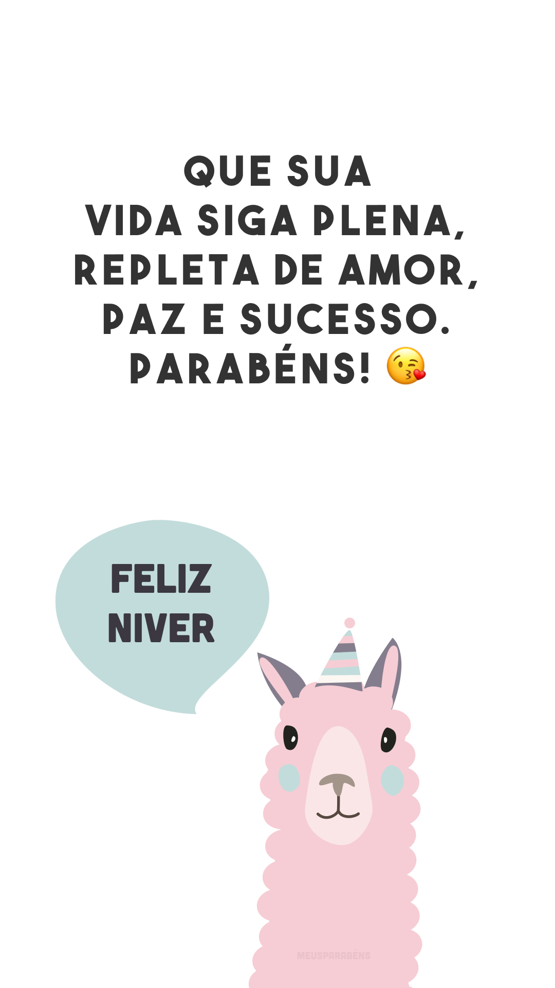 Que sua vida siga plena, repleta de amor, paz e sucesso. Parabéns! 😘