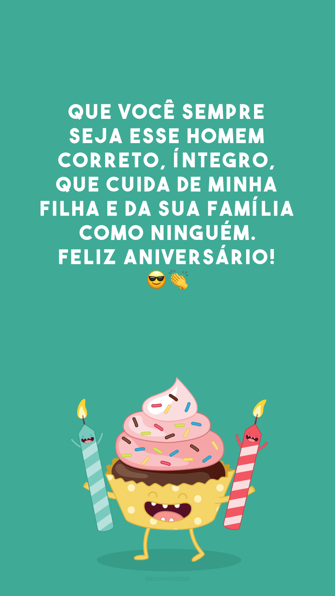 Que você sempre seja esse homem correto, íntegro, que cuida de minha filha e da sua família como ninguém. Feliz aniversário! 😎👏