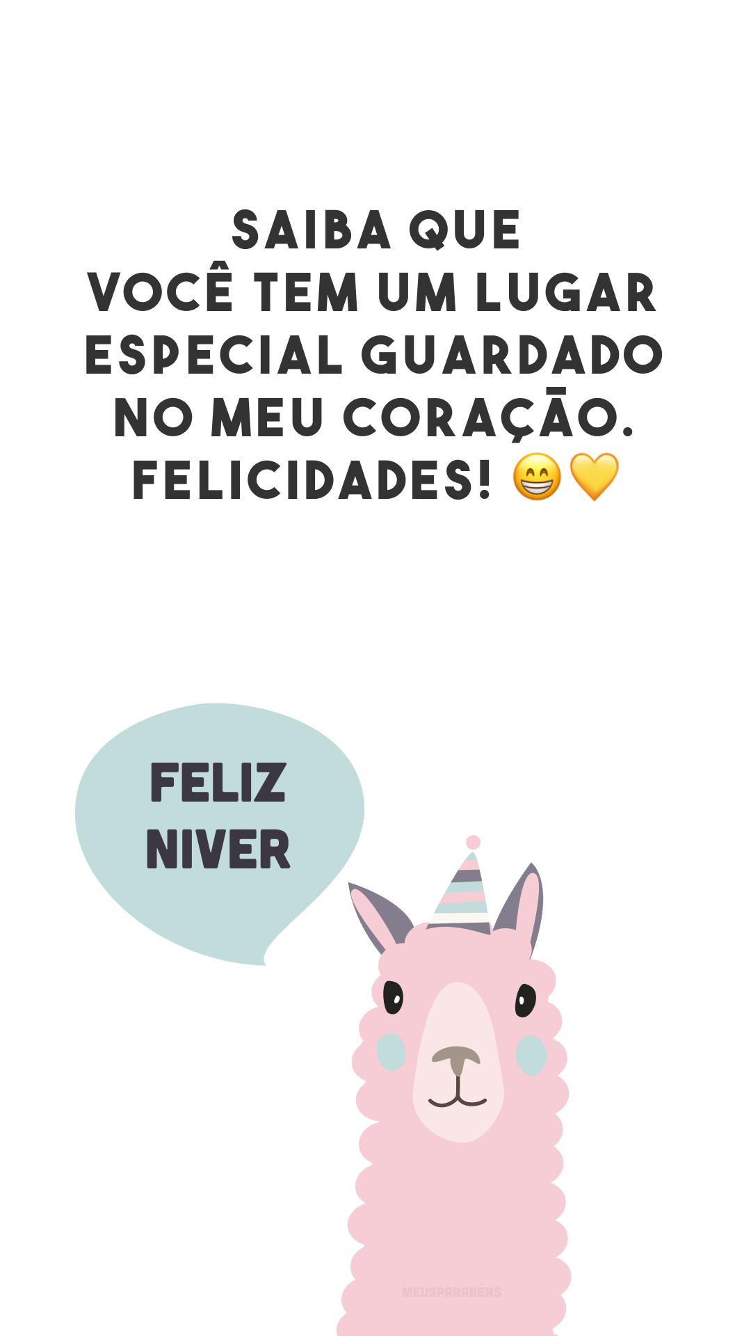 Saiba que você tem um lugar especial guardado no meu coração. Felicidades! 😁 💛