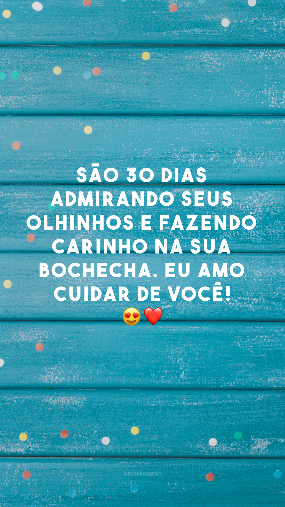 São 30 dias admirando seus olhinhos e fazendo carinho na sua bochecha. Eu amo cuidar de você! 😍❤