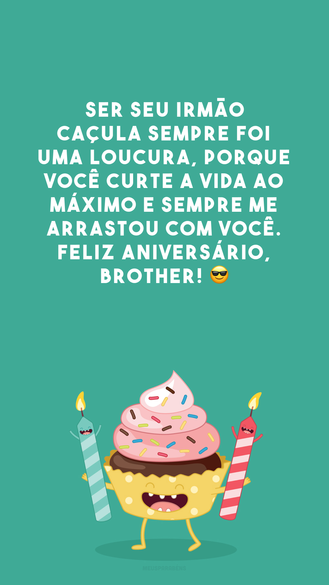 Ser seu irmão caçula sempre foi uma loucura, porque você curte a vida ao máximo e sempre me arrastou com você. Feliz aniversário, brother! 😎