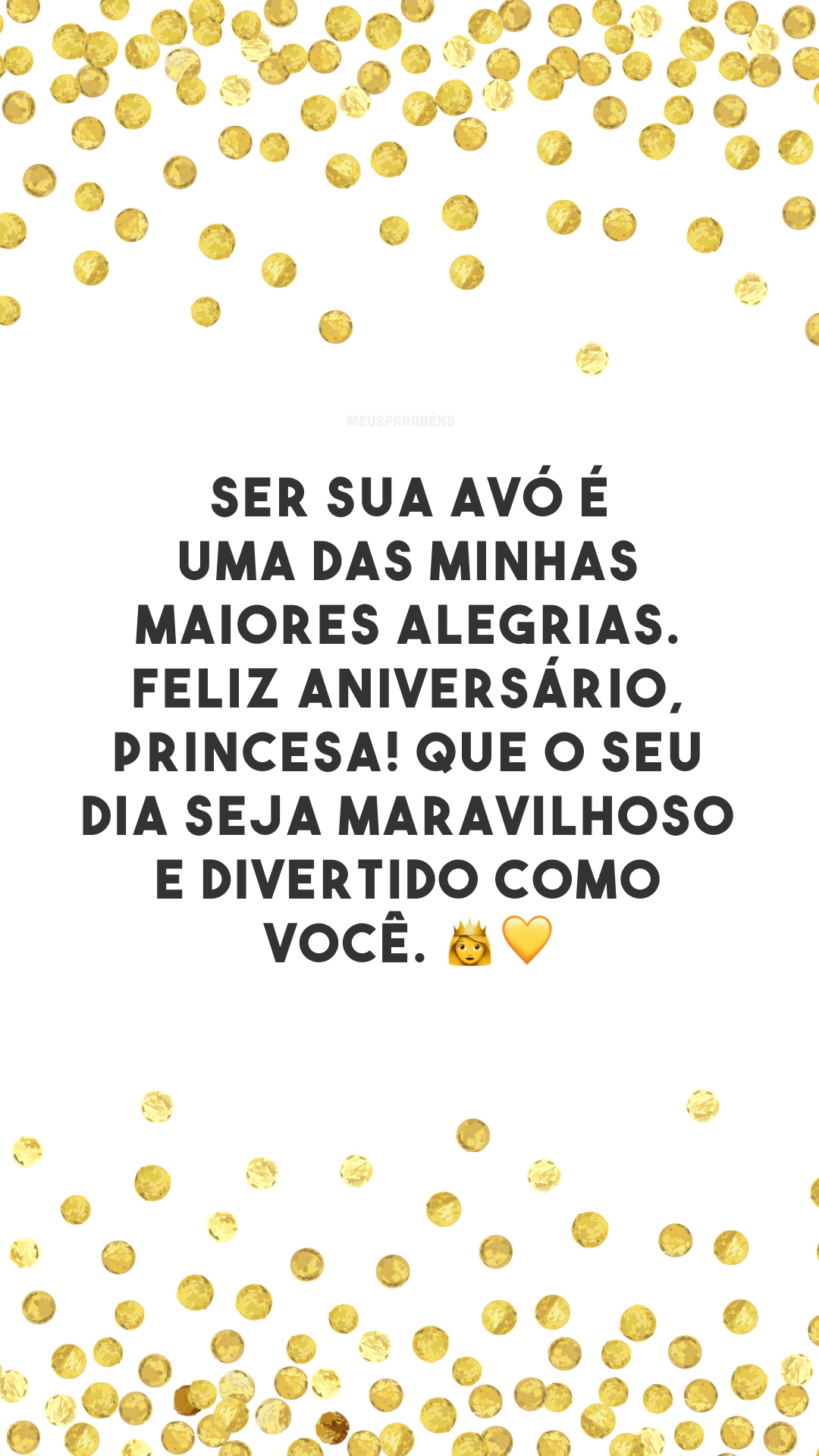 Ser sua avó é uma das minhas maiores alegrias. Feliz aniversário, princesa! Que o seu dia seja maravilhoso e divertido como você. 👑💛