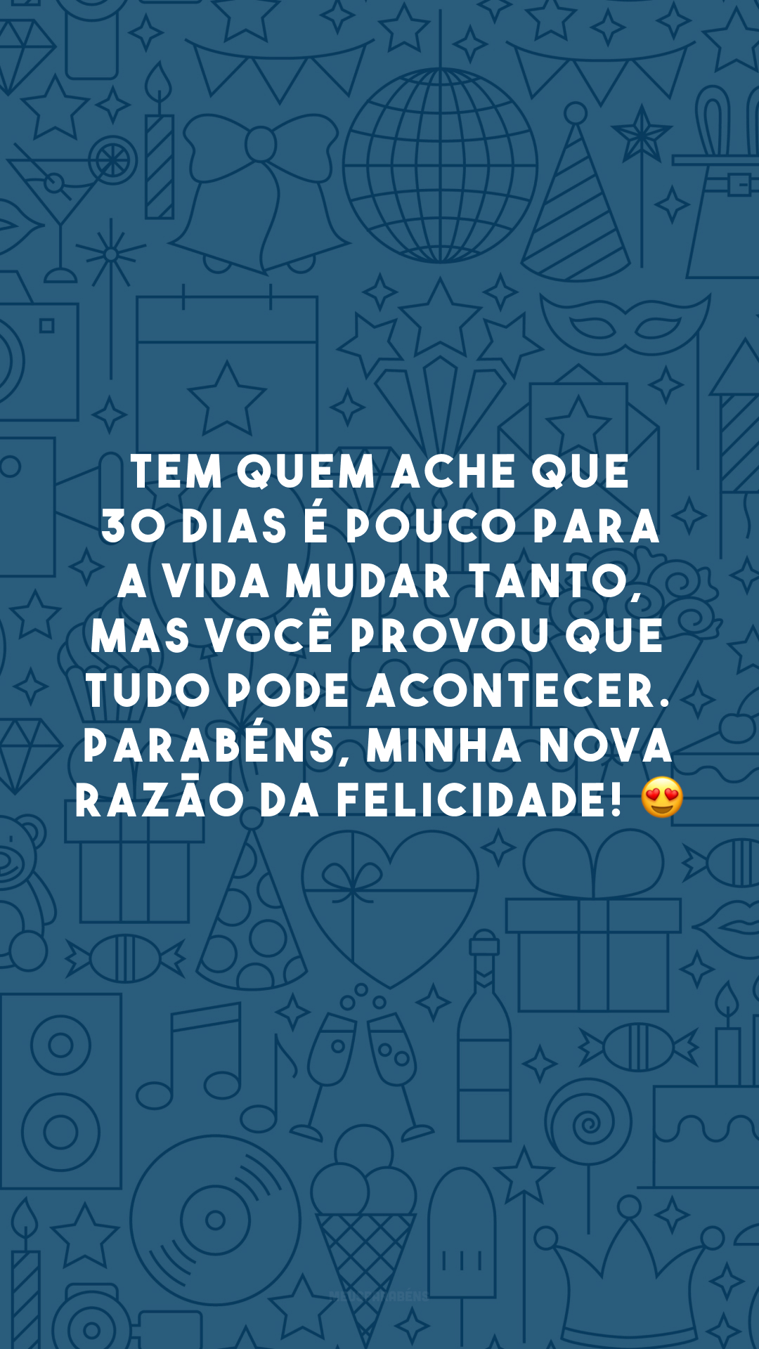 Tem quem ache que 30 dias é pouco para a vida mudar tanto, mas você provou que tudo pode acontecer. Parabéns, minha nova razão da felicidade! 😍