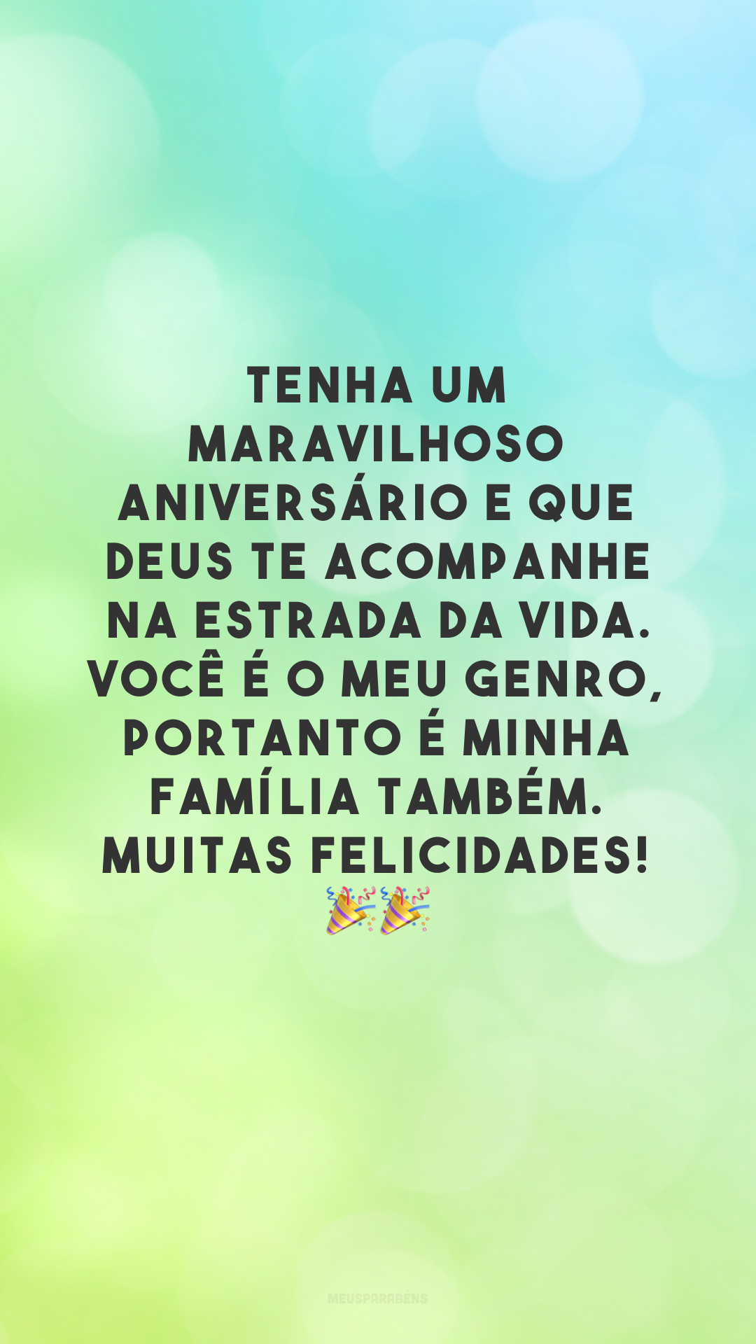 Tenha um maravilhoso aniversário e que Deus te acompanhe na estrada da vida. Você é o meu genro, portanto é minha família também. Muitas felicidades! 🎉🎉