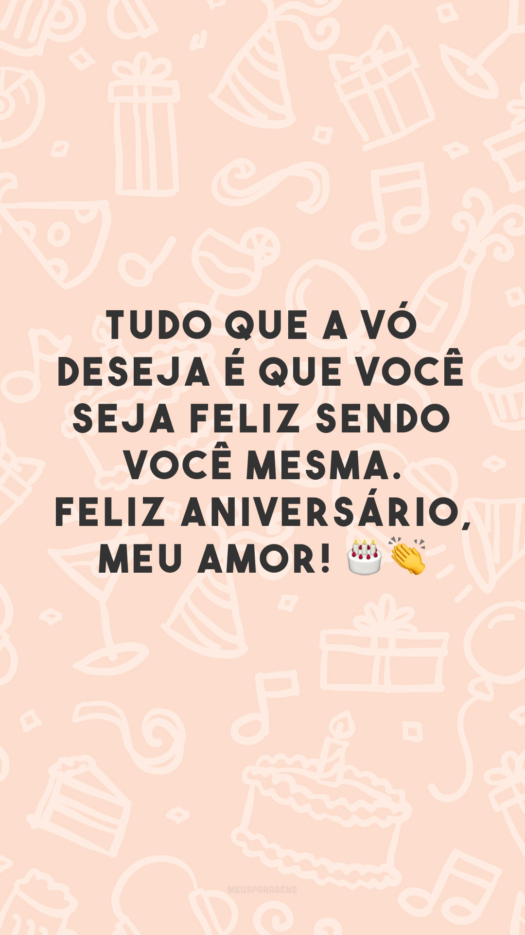 Tudo que a vó deseja é que você seja feliz sendo você mesma. Feliz aniversário, meu amor! 🎂👏