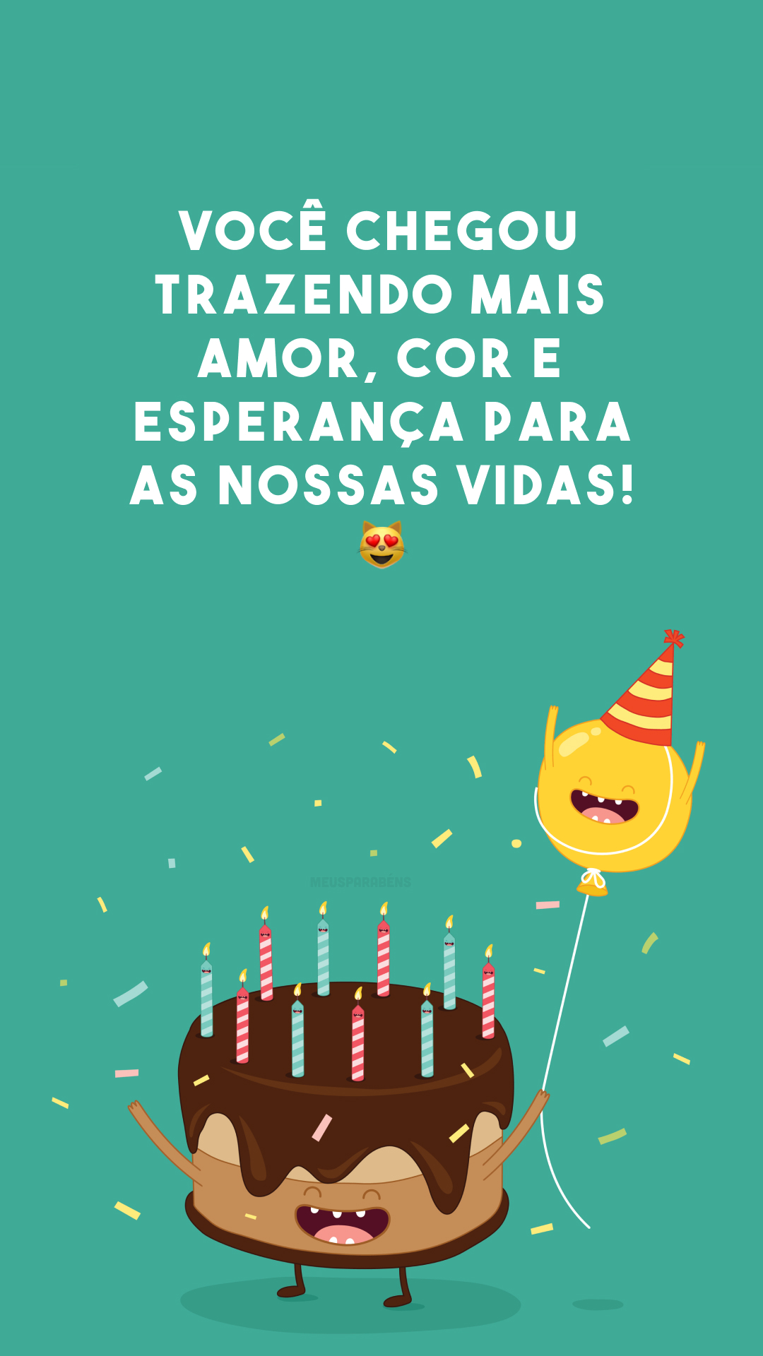 Você chegou trazendo mais amor, cor e esperança para as nossas vidas! 😻