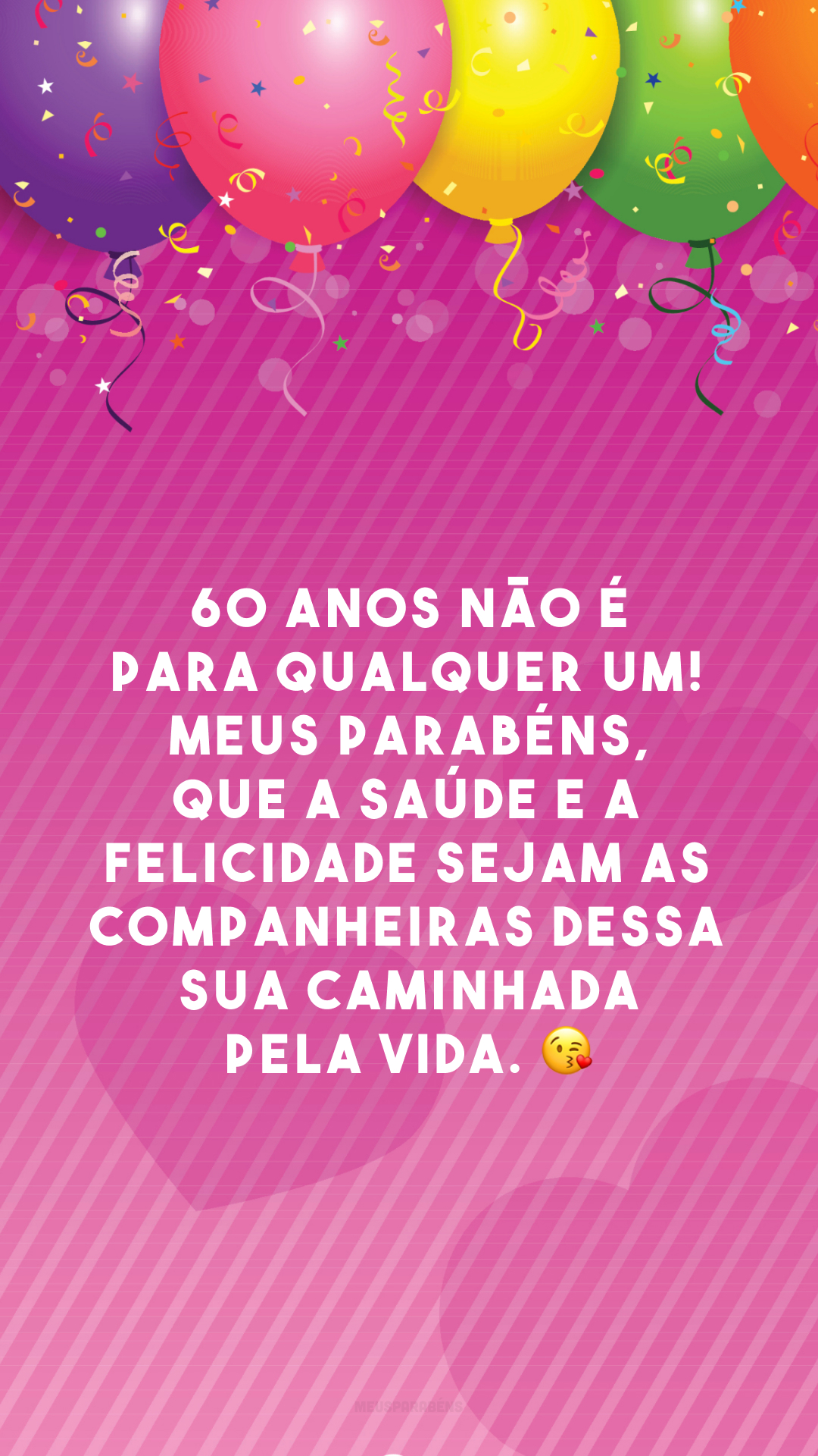 60 anos não é para qualquer um! Meus parabéns, que a saúde e a felicidade sejam as companheiras dessa sua caminhada pela vida. 😘