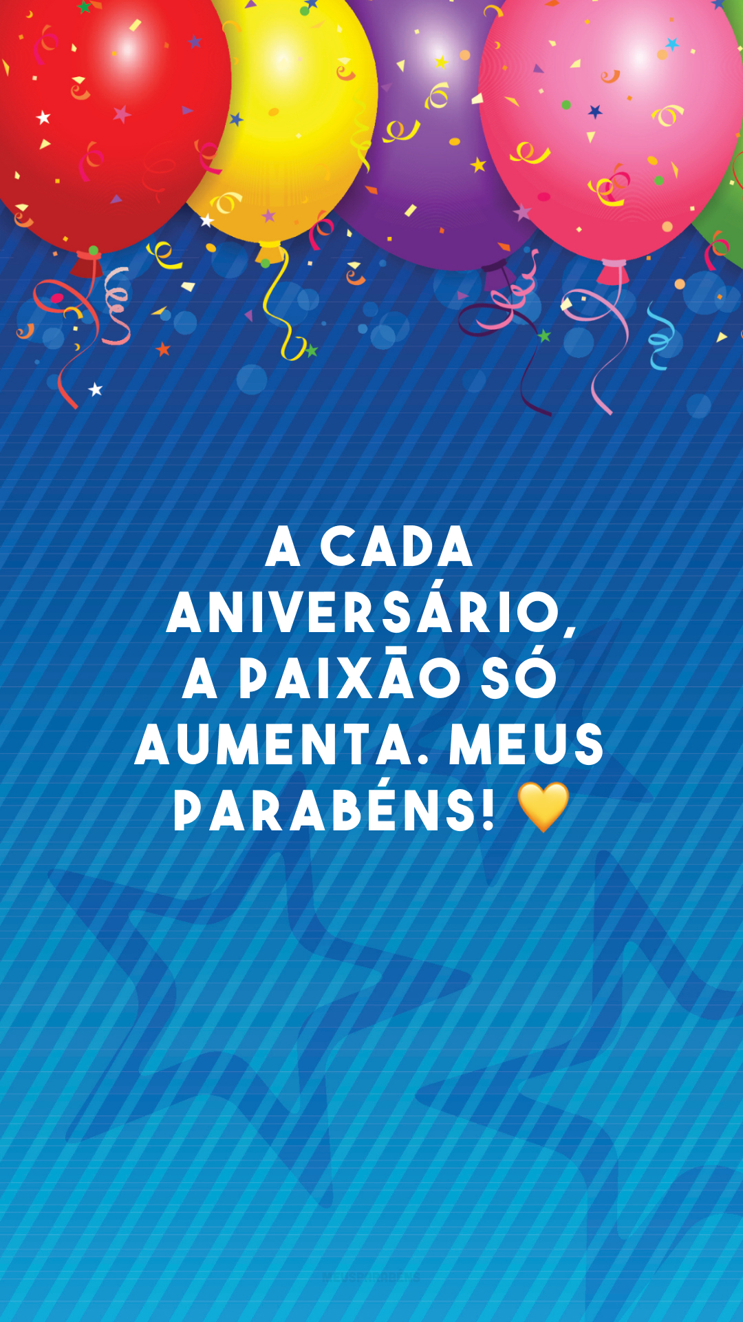 A cada aniversário, a paixão só aumenta. Meus parabéns! 💛