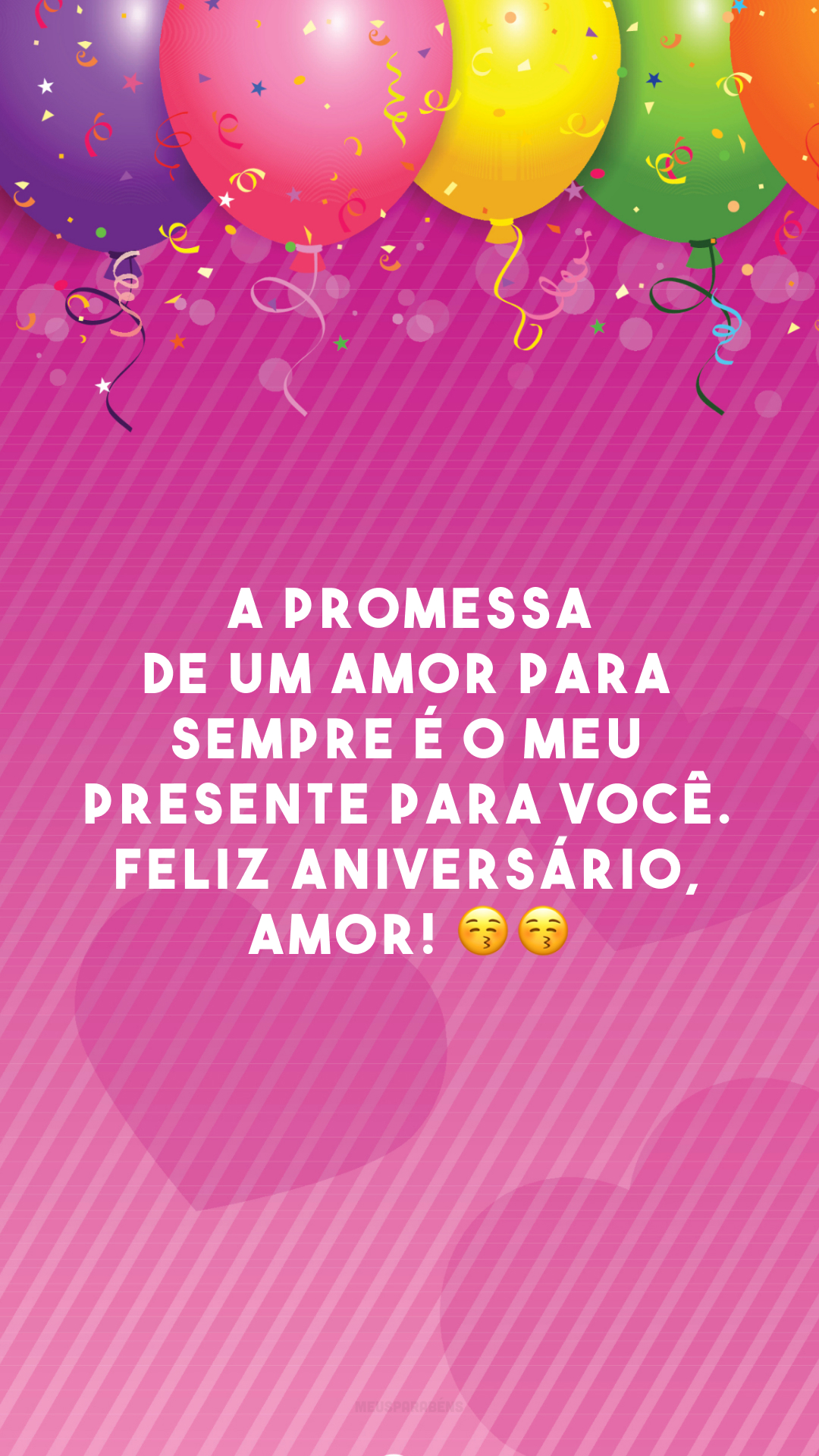 A promessa de um amor para sempre é o meu presente para você. Feliz aniversário, amor! 😚😚