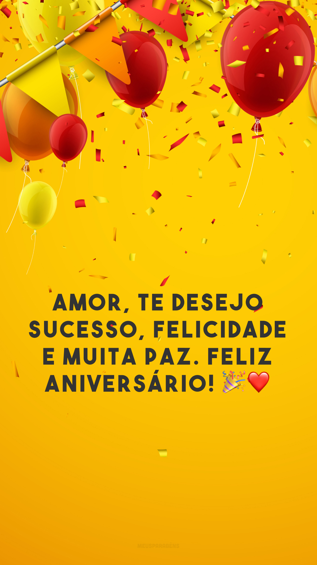 Amor, te desejo sucesso, felicidade e muita paz. Feliz aniversário! 🎉❤️