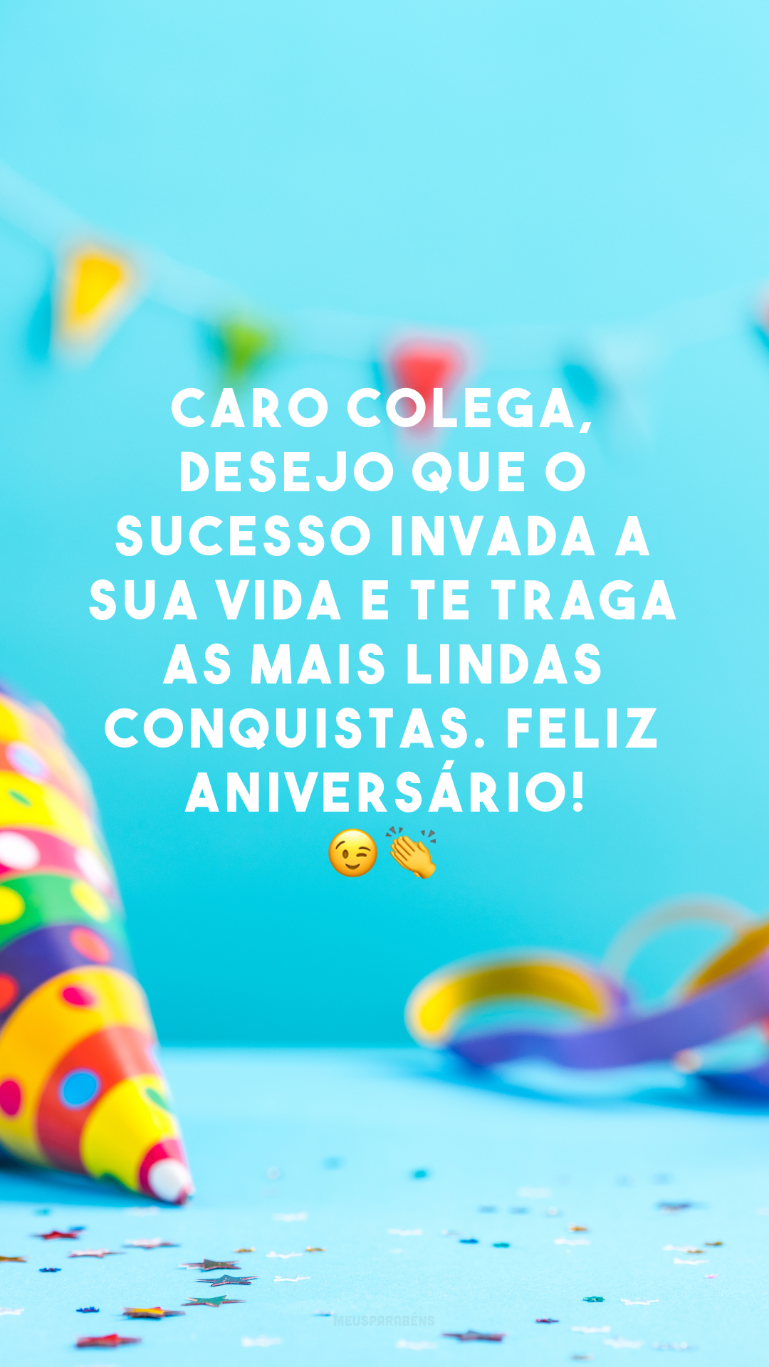 Caro colega, desejo que o sucesso invada a sua vida e te traga as mais lindas conquistas. Feliz aniversário! 😉👏 