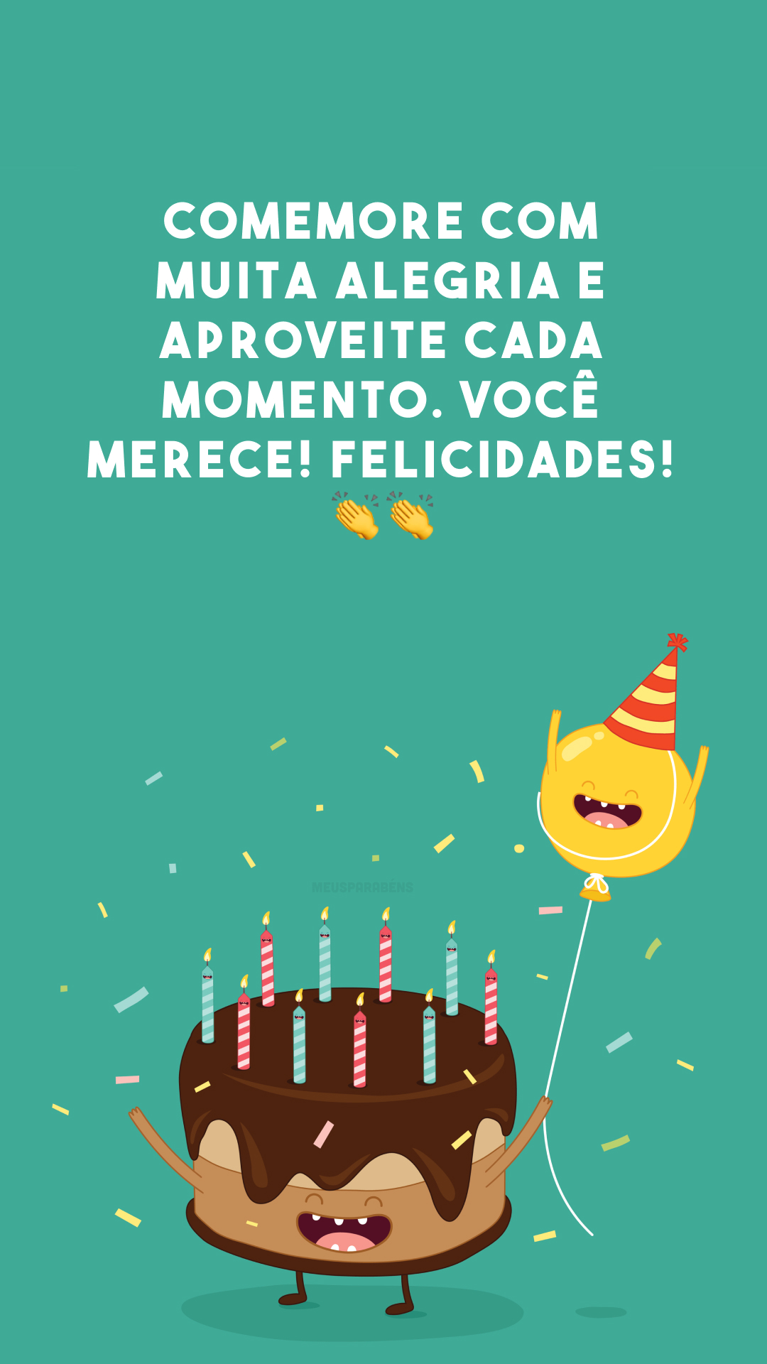 Comemore com muita alegria e aproveite cada momento. Você merece! Felicidades! 👏👏