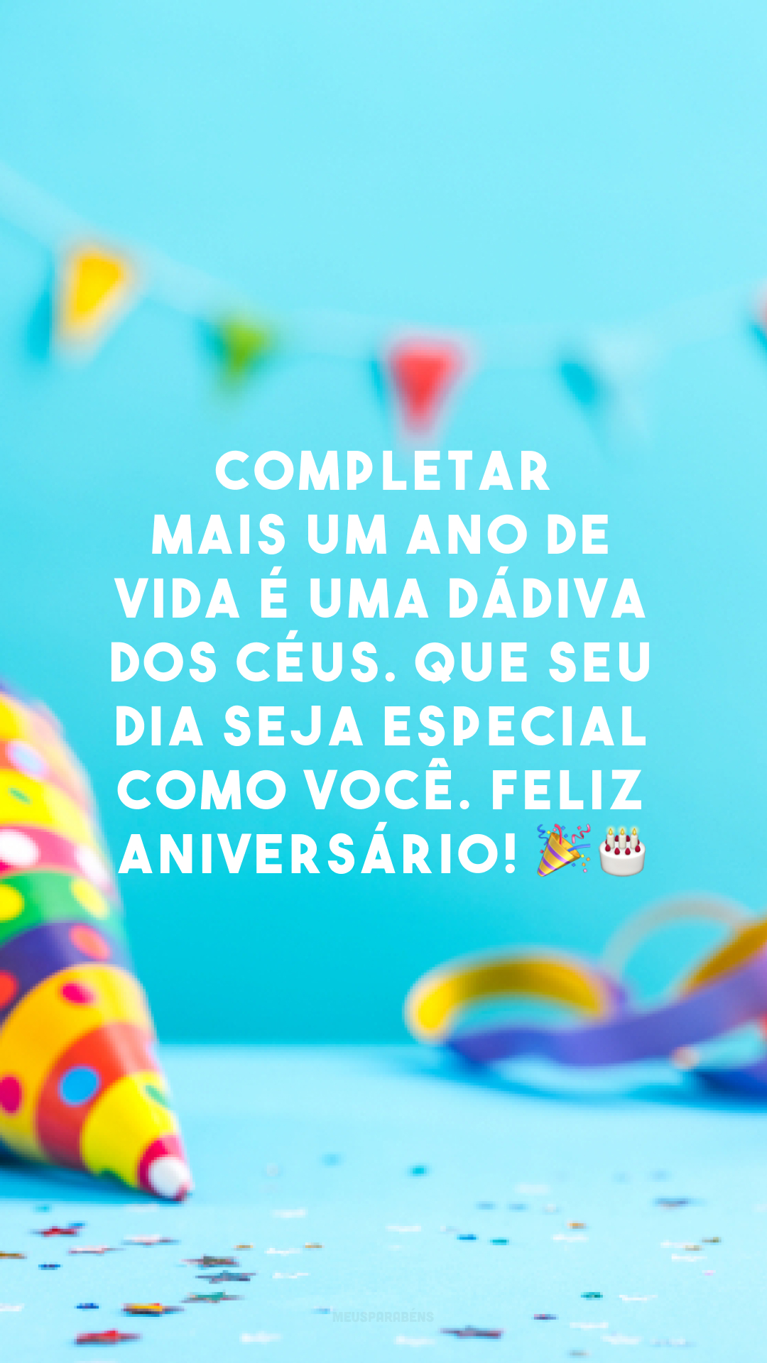 Completar mais um ano de vida é uma dádiva dos céus. Que seu dia seja especial como você. Feliz aniversário! 🎉🎂