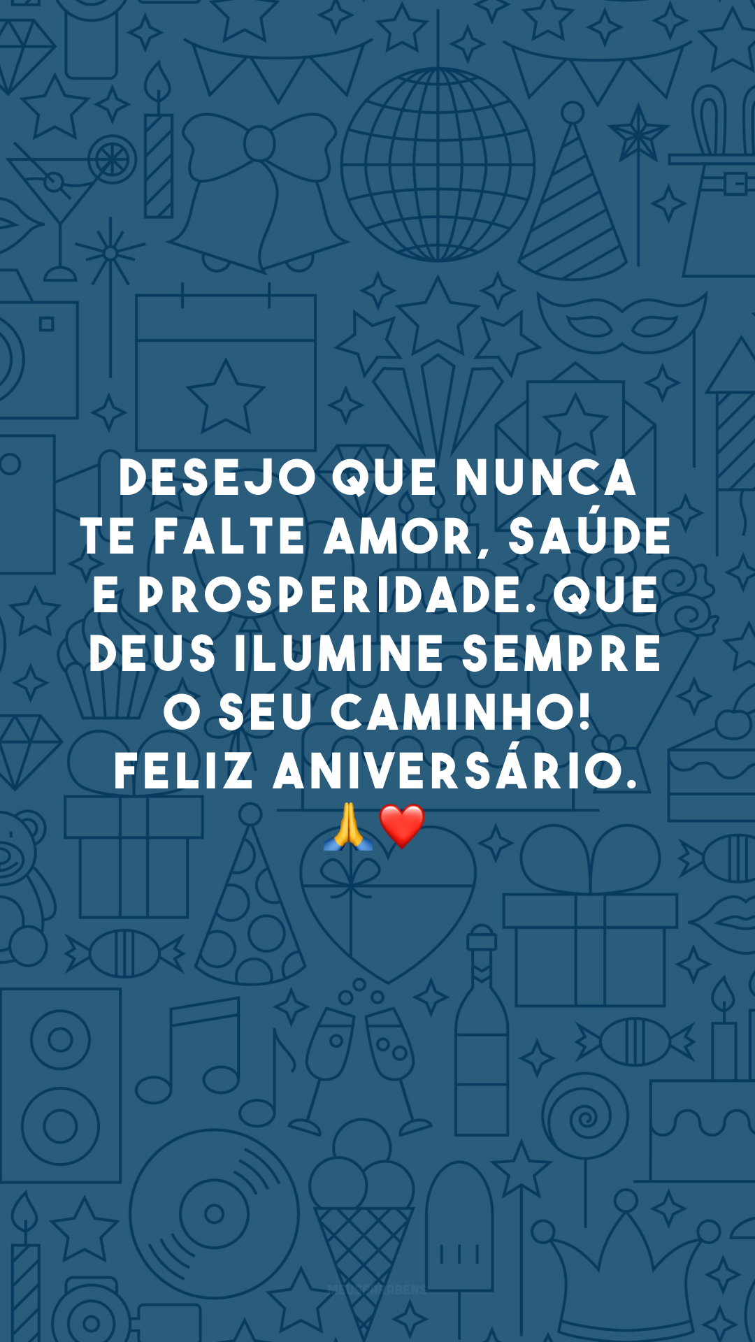 Desejo que nunca te falte amor, saúde e prosperidade. Que Deus ilumine sempre o seu caminho! Feliz aniversário. 🙏❤️