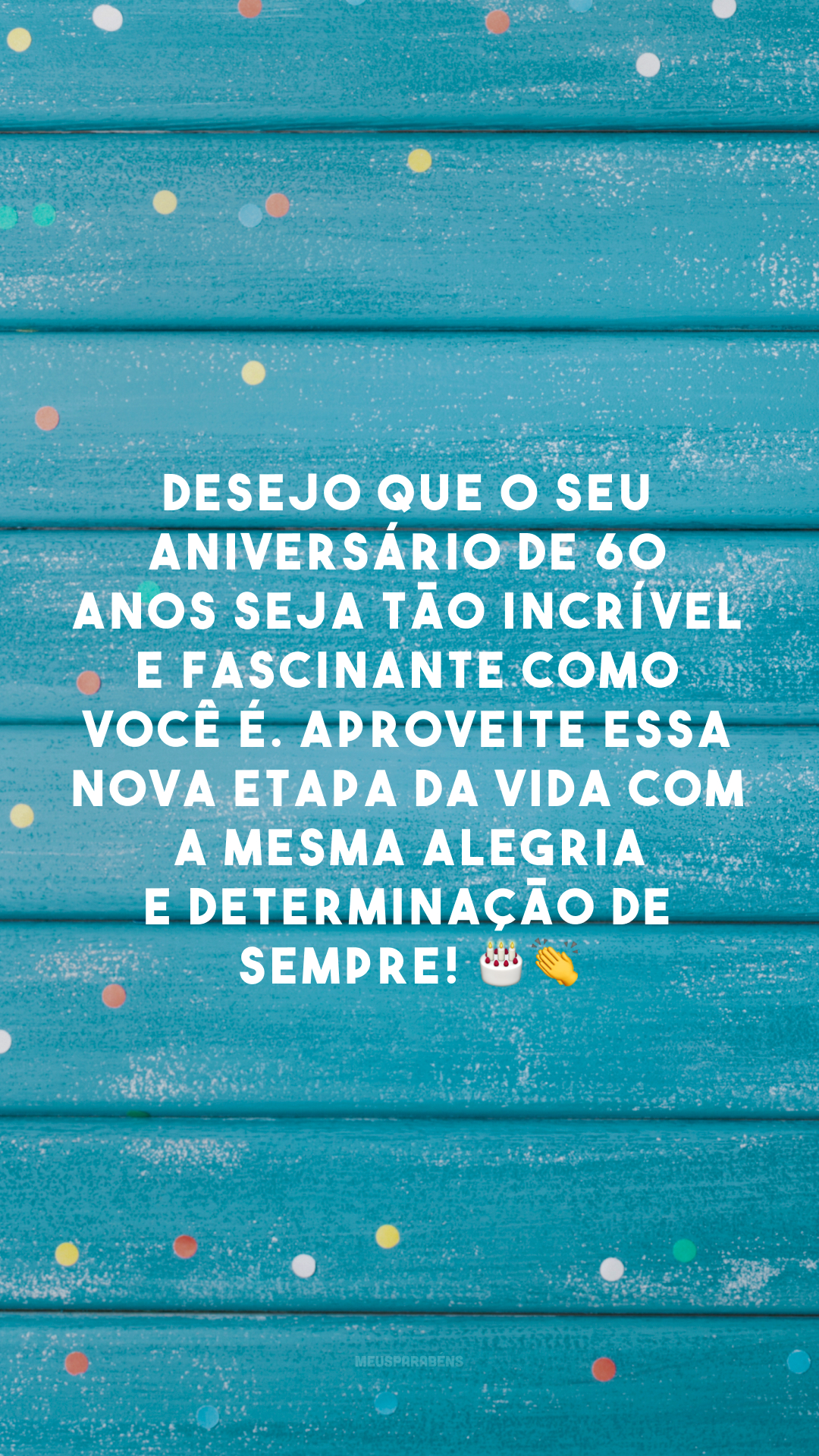 Desejo que o seu aniversário de 60 anos seja tão incrível e fascinante como você é. Aproveite essa nova etapa da vida com a mesma alegria e determinação de sempre! 🎂👏