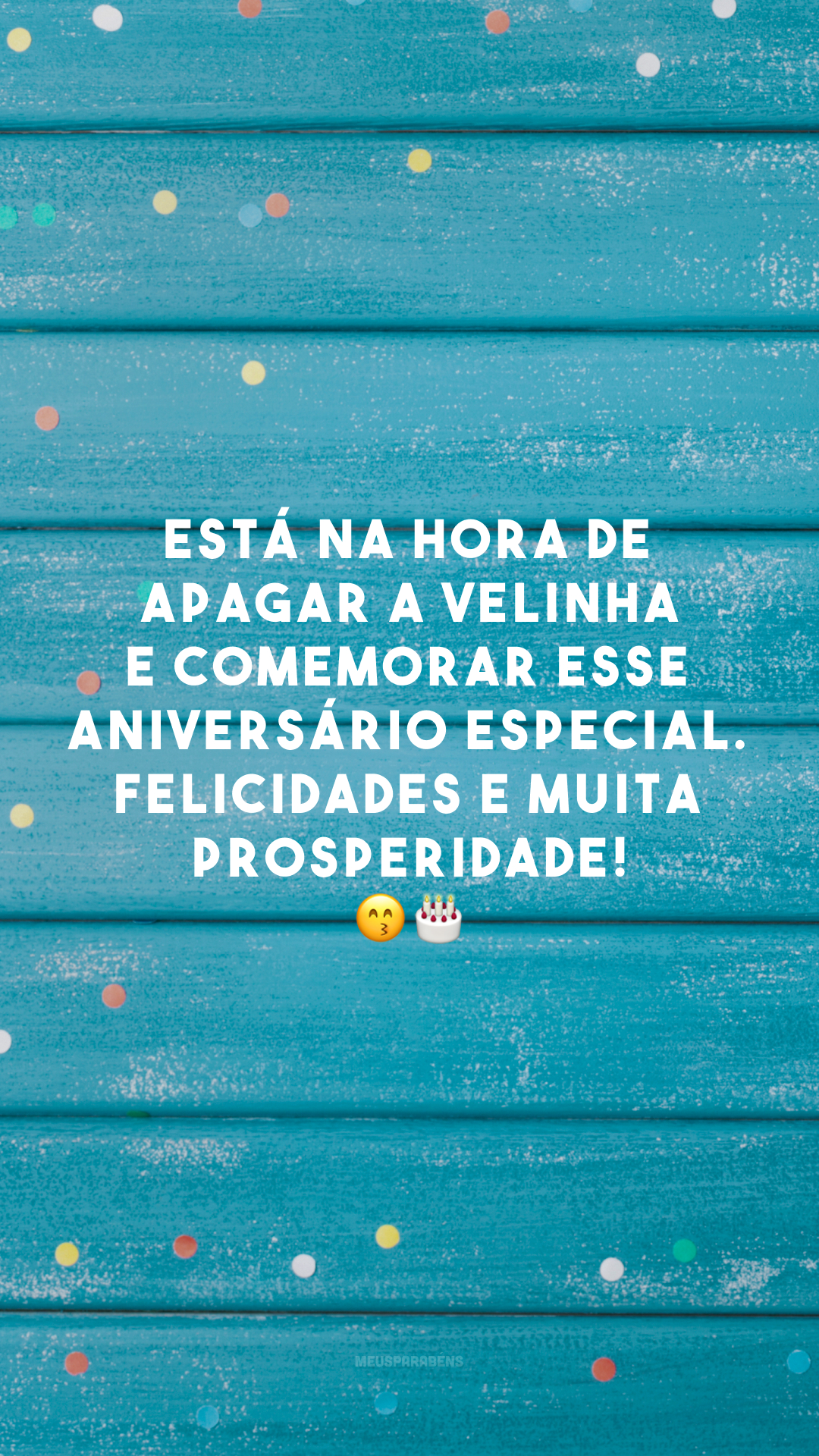 Está na hora de apagar a velinha e comemorar esse aniversário especial. Felicidades e muita prosperidade! 😙🎂