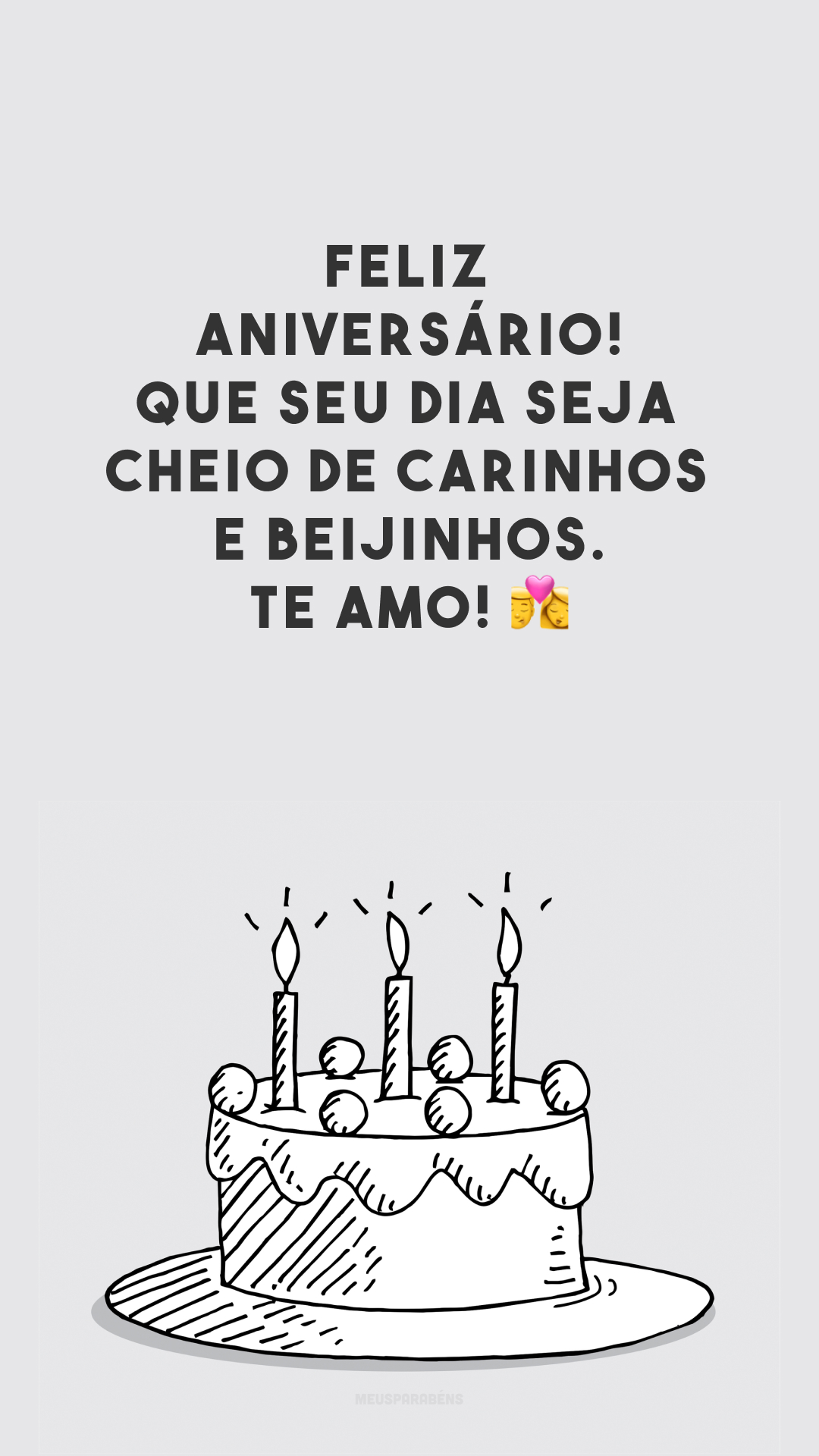 Feliz aniversário! Que seu dia seja cheio de carinhos e beijinhos. Te amo! 💏