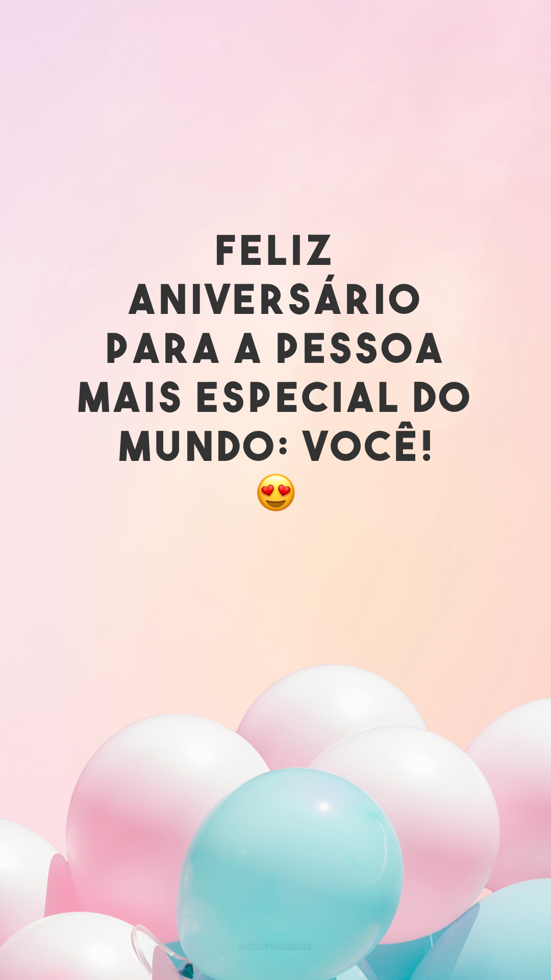 Feliz aniversário para a pessoa mais especial do mundo: você! 😍