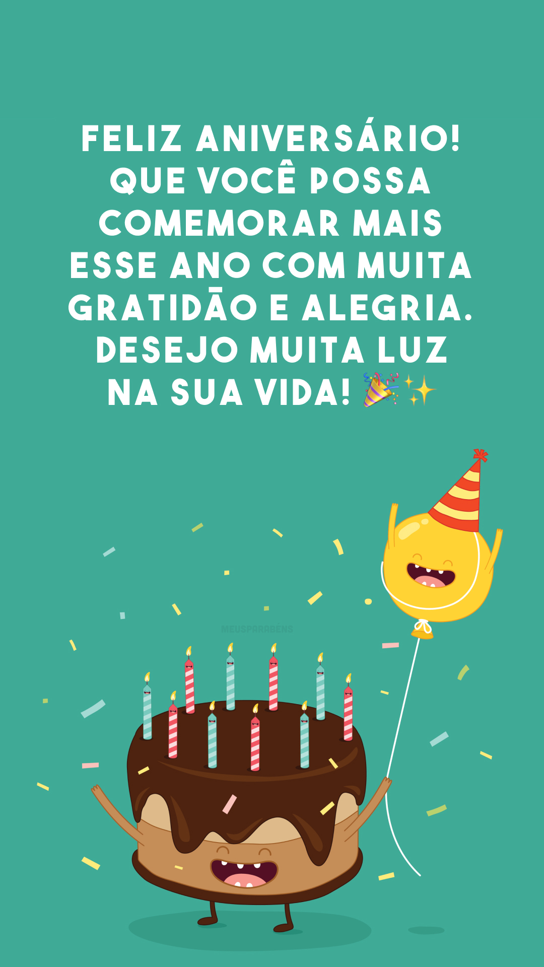 Feliz aniversário! Que você possa comemorar mais esse ano com muita gratidão e alegria. Desejo muita luz na sua vida! 🎉✨