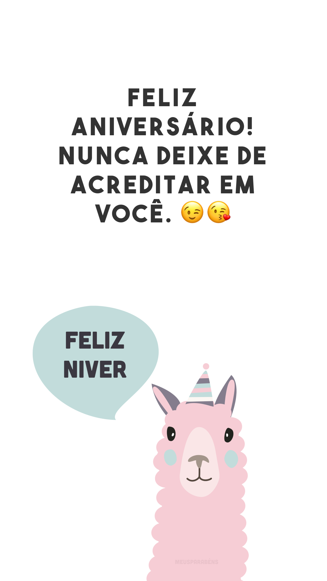 Feliz aniversário! Nunca deixe de acreditar em você. 😉😘