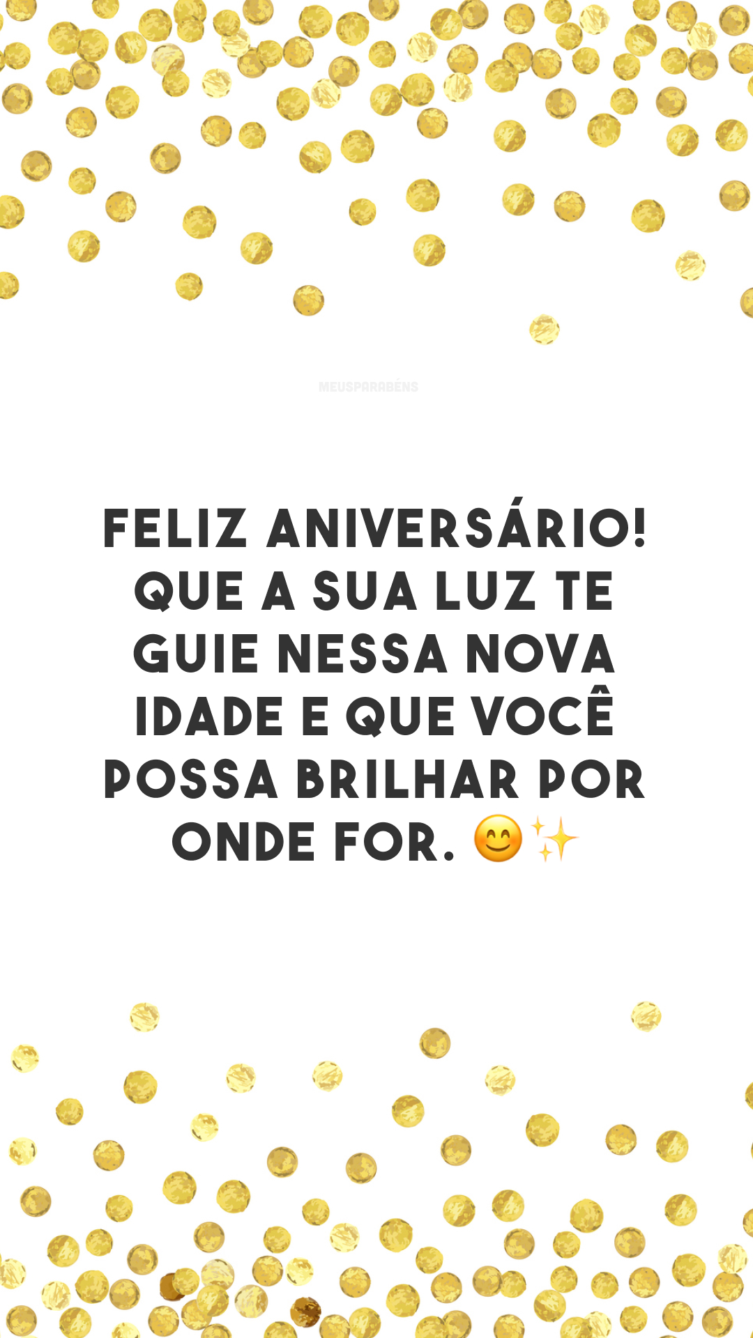 Feliz aniversário! Que a sua luz te guie nessa nova idade e que você possa brilhar por onde for. 😊✨