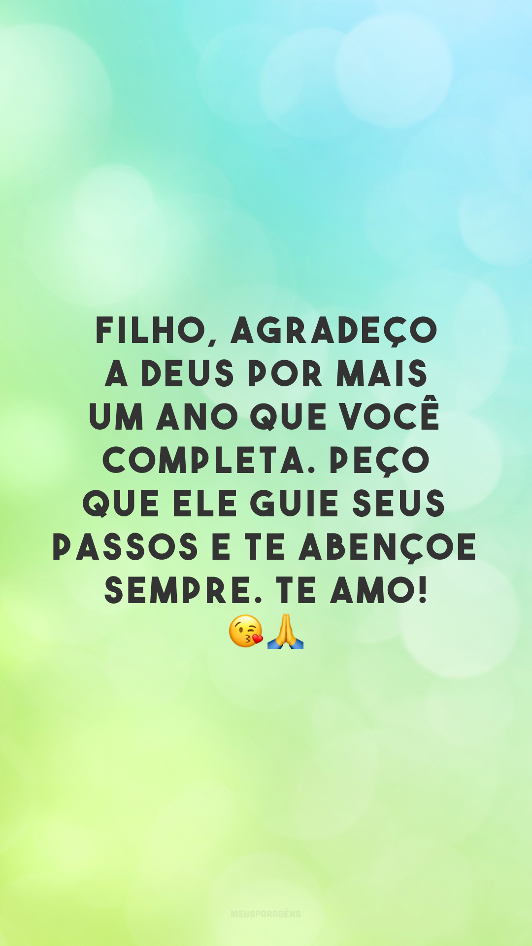 Filho, agradeço a Deus por mais um ano que você completa. Peço que Ele guie seus passos e te abençoe sempre. Te amo! 😘🙏