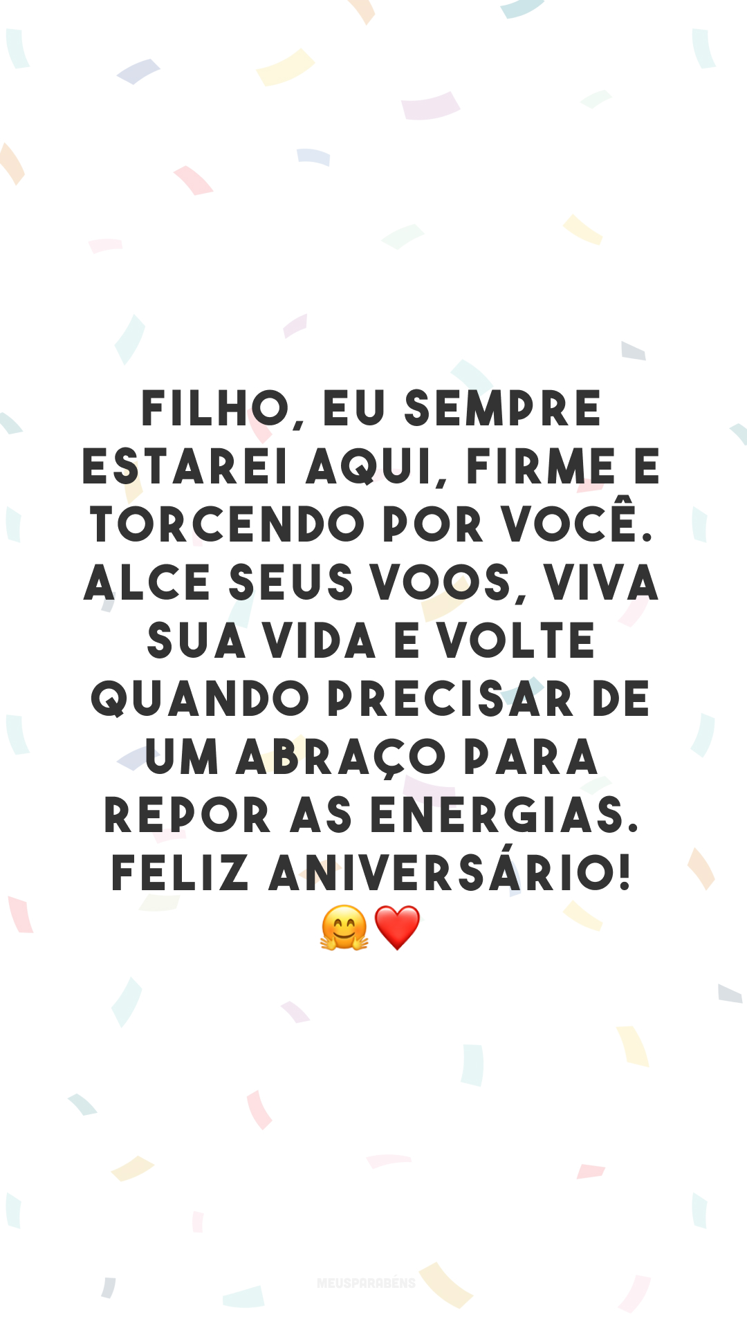 Filho, eu sempre estarei aqui, firme e torcendo por você. Alce seus voos, viva sua vida e volte quando precisar de um abraço para repor as energias. Feliz aniversário! 🤗❤️